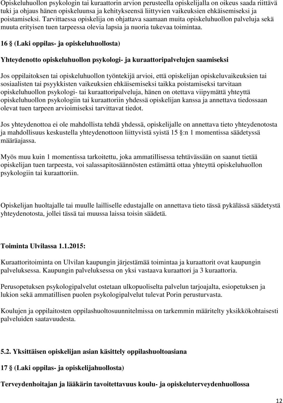 16 (Laki oppilas- ja opiskeluhuollosta) Yhteydenotto opiskeluhuollon psykologi- ja kuraattoripalvelujen saamiseksi Jos oppilaitoksen tai opiskeluhuollon työntekijä arvioi, että opiskelijan