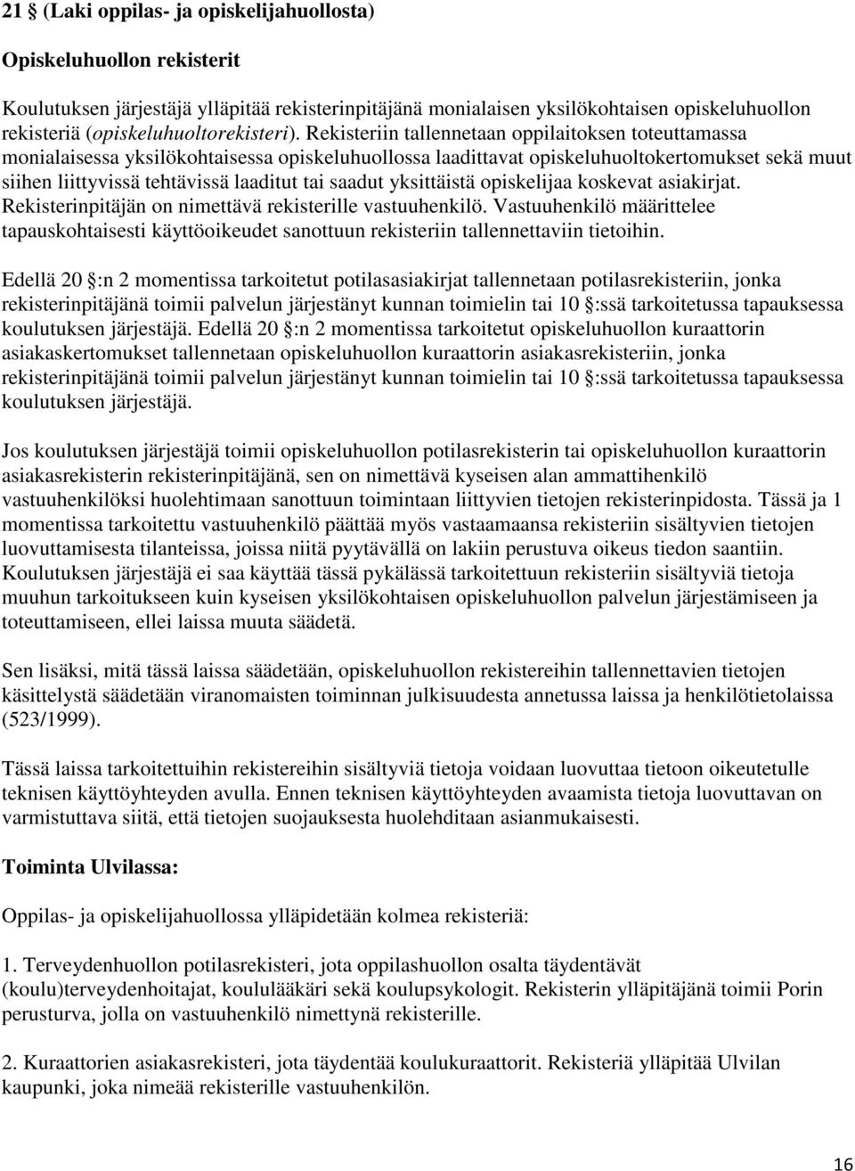 Rekisteriin tallennetaan oppilaitoksen toteuttamassa monialaisessa yksilökohtaisessa opiskeluhuollossa laadittavat opiskeluhuoltokertomukset sekä muut siihen liittyvissä tehtävissä laaditut tai