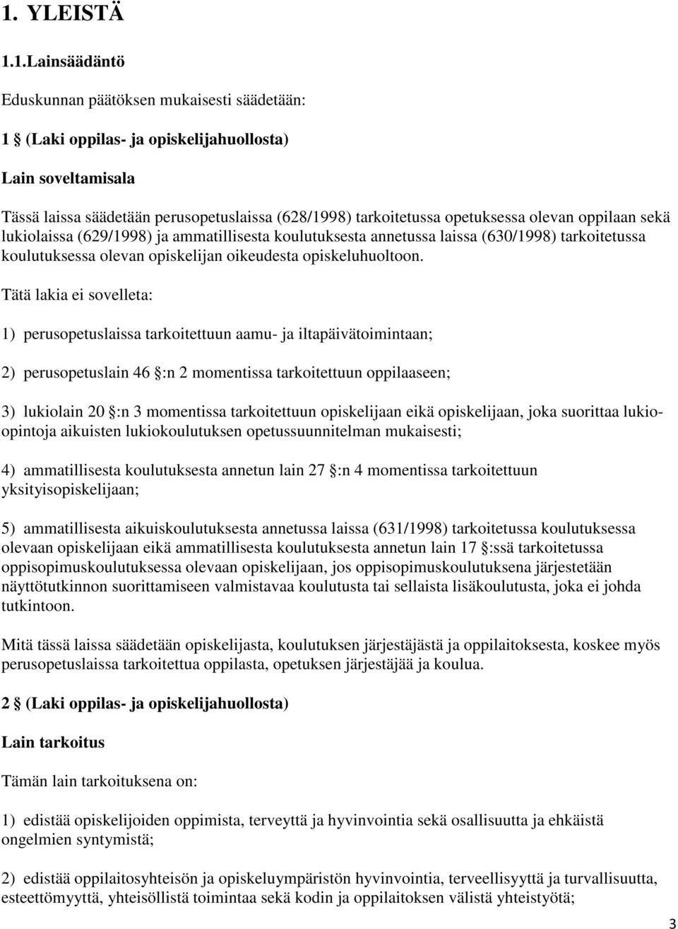 Tätä lakia ei sovelleta: 1) perusopetuslaissa tarkoitettuun aamu- ja iltapäivätoimintaan; 2) perusopetuslain 46 :n 2 momentissa tarkoitettuun oppilaaseen; 3) lukiolain 20 :n 3 momentissa