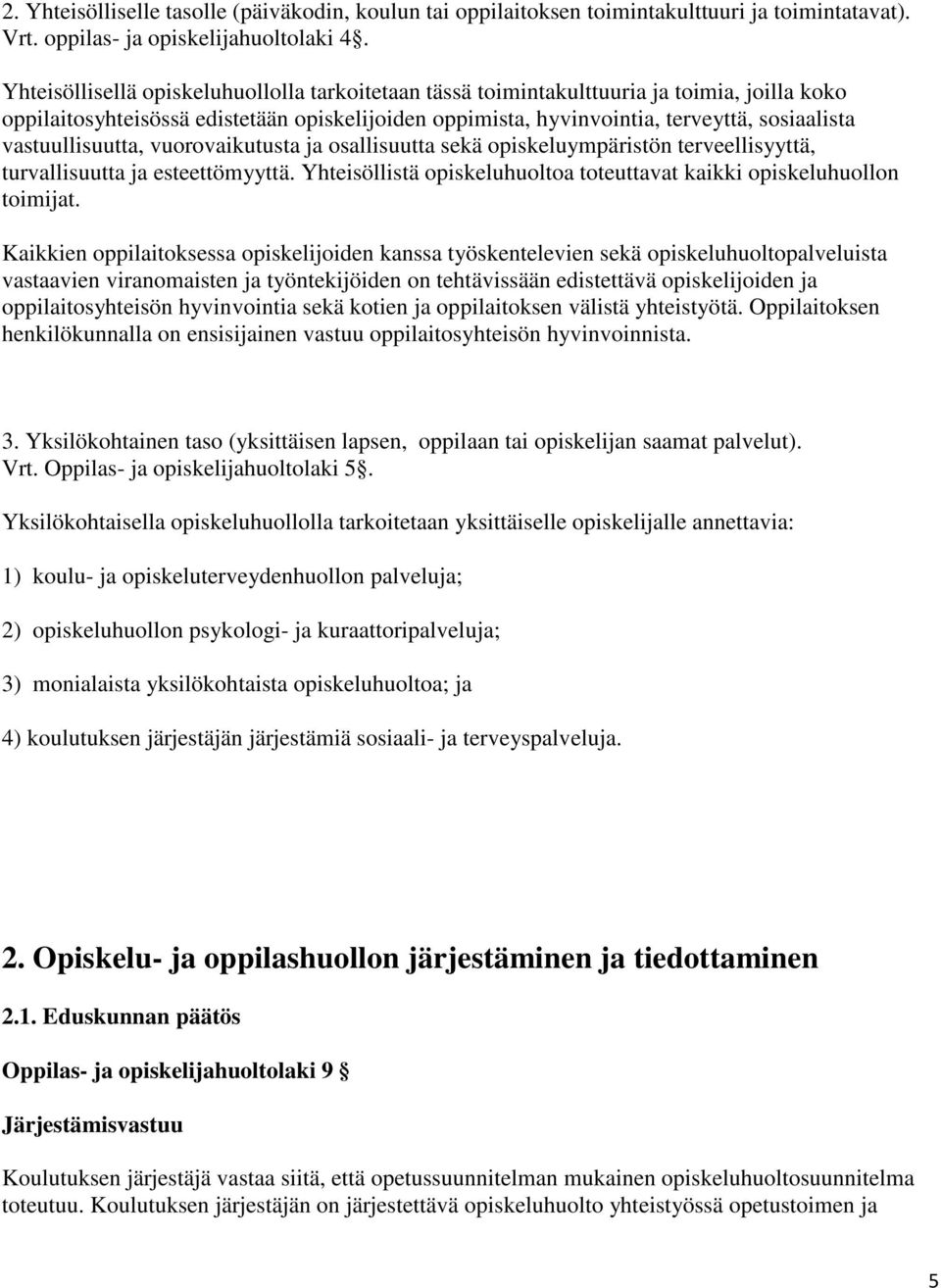 vastuullisuutta, vuorovaikutusta ja osallisuutta sekä opiskeluympäristön terveellisyyttä, turvallisuutta ja esteettömyyttä. Yhteisöllistä opiskeluhuoltoa toteuttavat kaikki opiskeluhuollon toimijat.