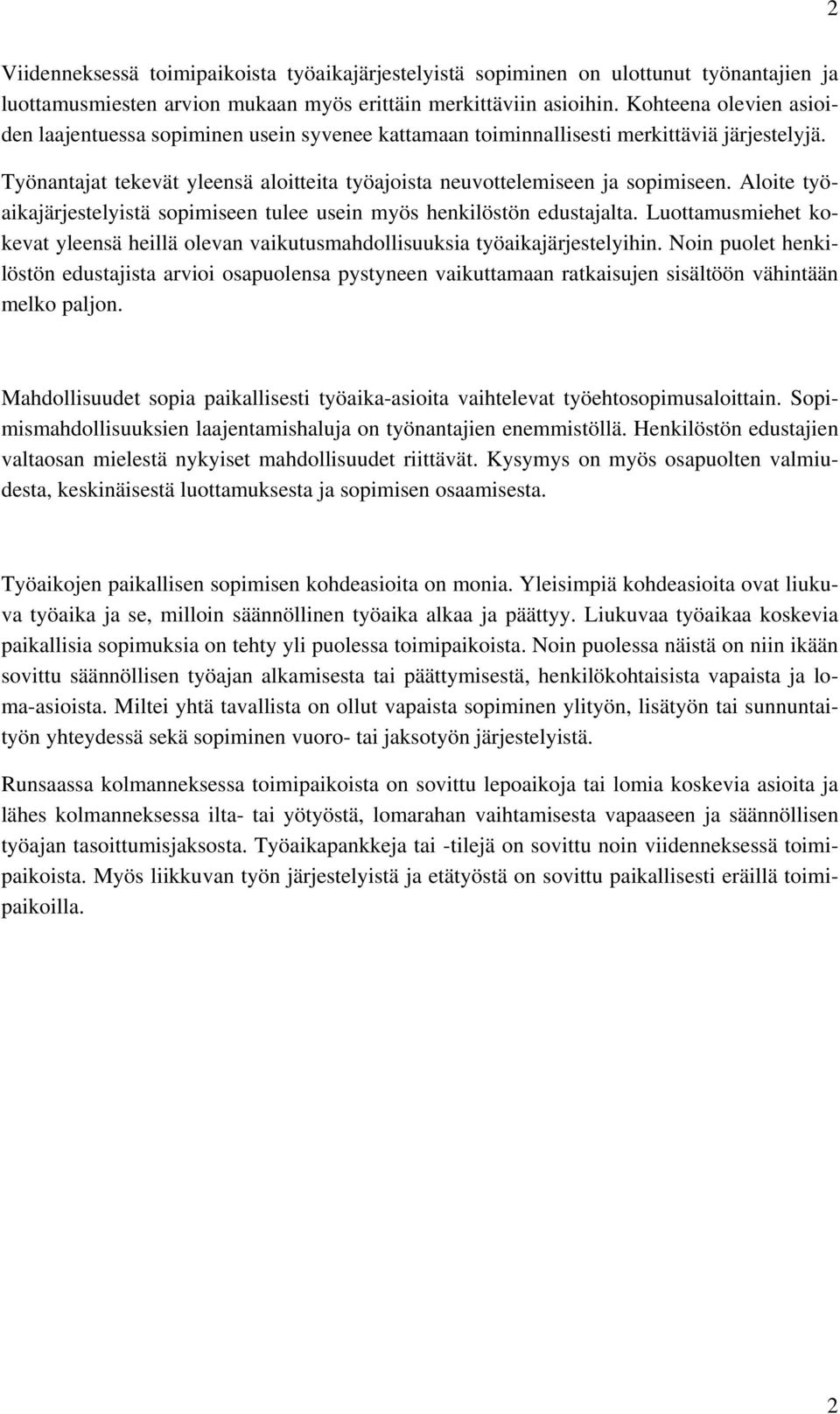 Aloite työaikajärjestelyistä sopimiseen tulee usein myös henkilöstön edustajalta. Luottamusmiehet kokevat yleensä heillä olevan vaikutusmahdollisuuksia työaikajärjestelyihin.