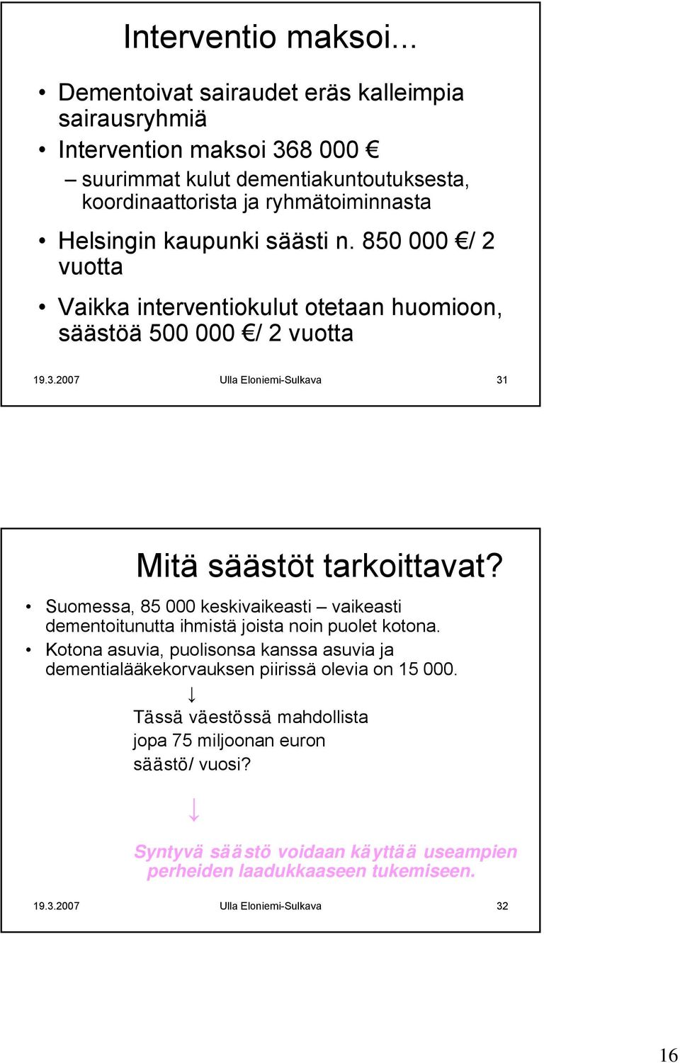 säästi n. 850 000 / 2 vuotta Vaikka interventiokulut otetaan huomioon, säästöä 500 000 / 2 vuotta 19.3.2007 Ulla Eloniemi-Sulkava 31 Mitä säästöt tarkoittavat?