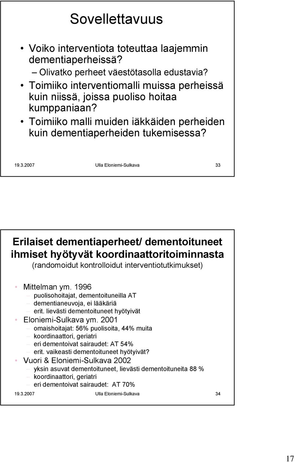 2007 Ulla Eloniemi-Sulkava 33 Erilaiset dementiaperheet/ dementoituneet ihmiset hyötyvät koordinaattoritoiminnasta (randomoidut kontrolloidut interventiotutkimukset) Mittelman ym.