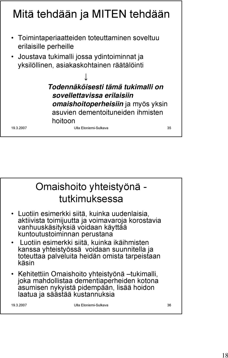 2007 Ulla Eloniemi-Sulkava 35 Omaishoito yhteistyönä - tutkimuksessa Luotiin esimerkki siitä, kuinka uudenlaisia, aktiivista toimijuutta ja voimavaroja korostavia vanhuuskäsityksiä voidaan käyttää