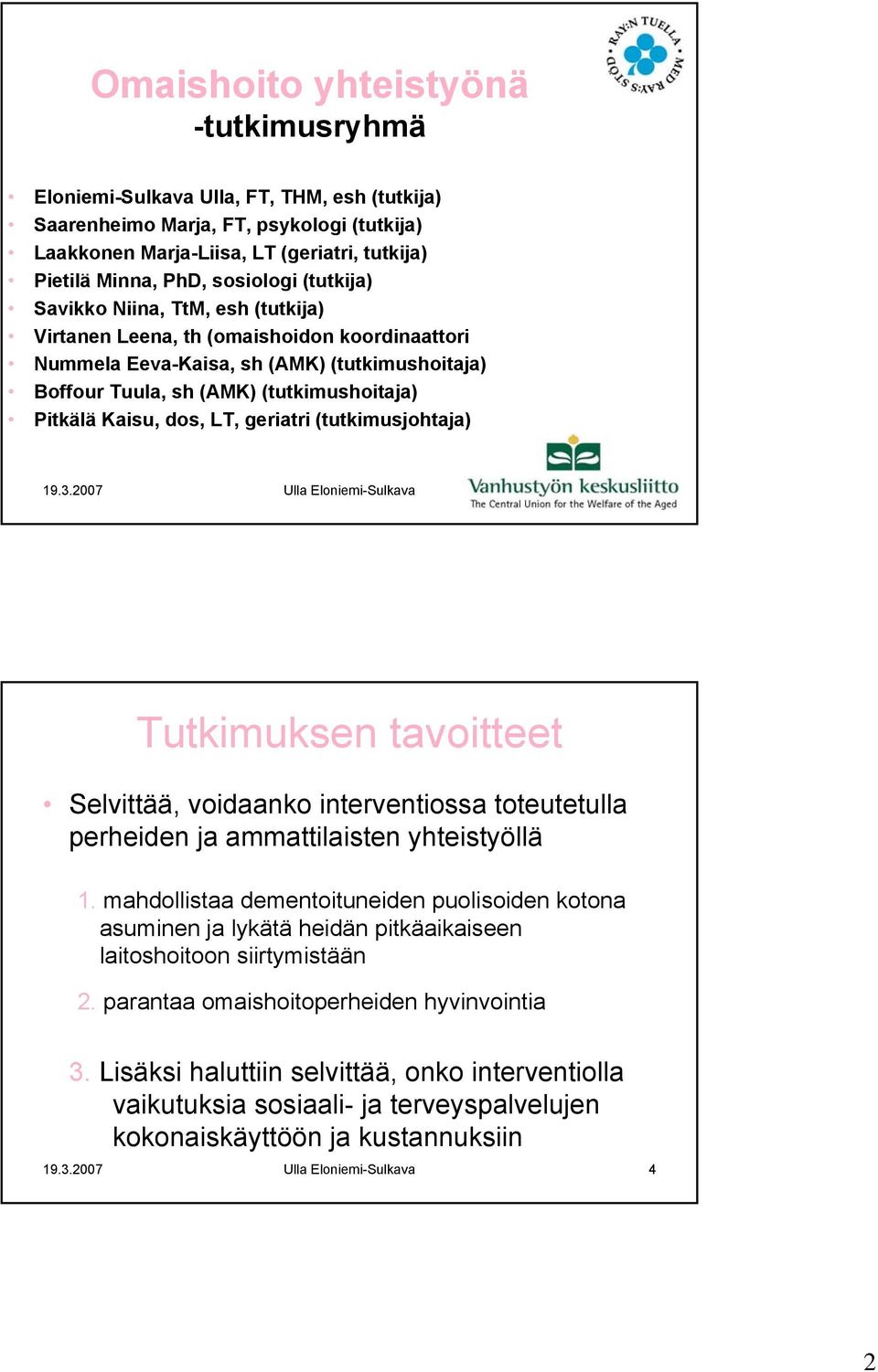 Kaisu, dos, LT, geriatri (tutkimusjohtaja) 19.3.2007 Ulla Eloniemi-Sulkava 3 Tutkimuksen tavoitteet Selvittää, voidaanko interventiossa toteutetulla perheiden ja ammattilaisten yhteistyöllä 1.
