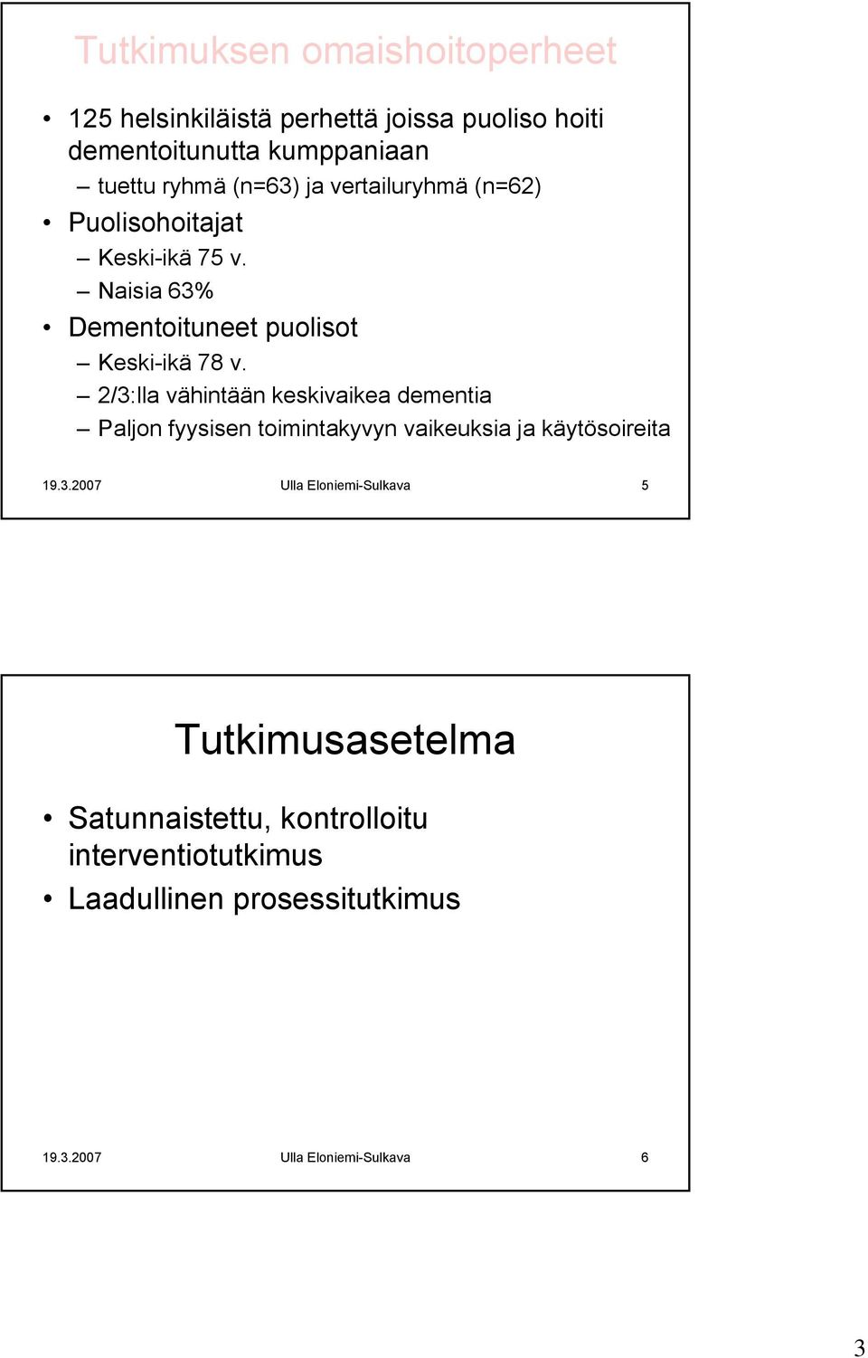 2/3:lla vähintään keskivaikea dementia Paljon fyysisen toimintakyvyn vaikeuksia ja käytösoireita 19.3.2007 Ulla