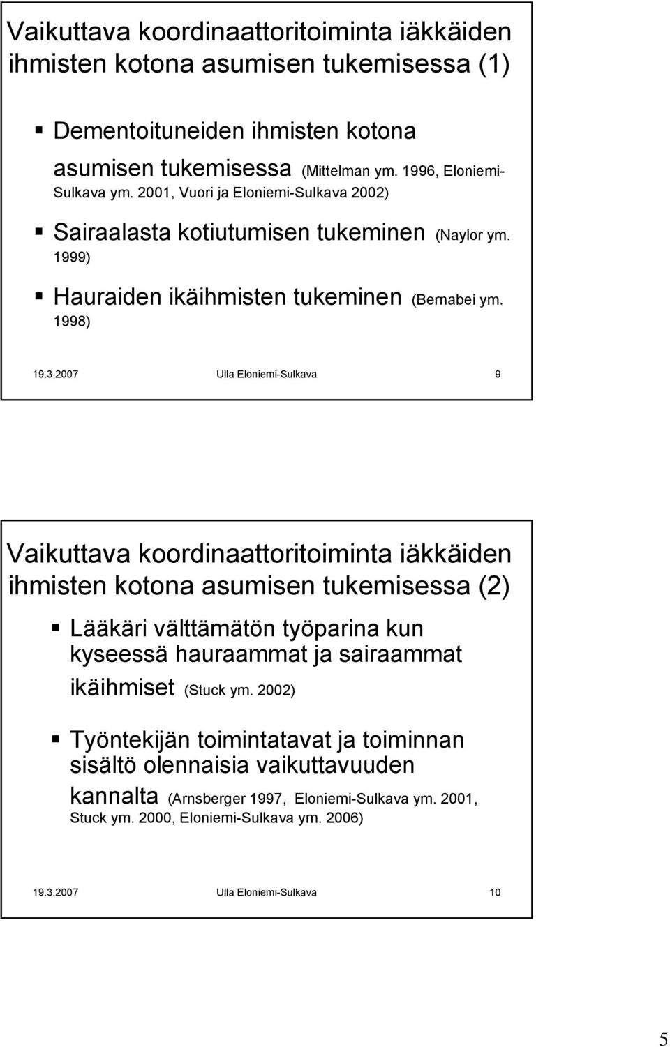 2007 Ulla Eloniemi-Sulkava 9 Vaikuttava koordinaattoritoiminta iäkkäiden ihmisten kotona asumisen tukemisessa (2) Lääkäri välttämätön työparina kun kyseessä hauraammat ja sairaammat