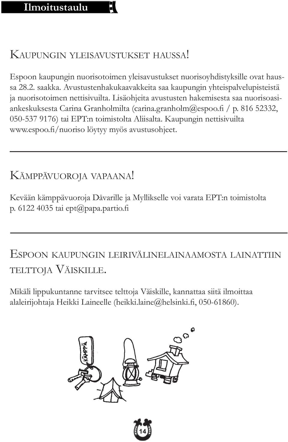 granholm@espoo.fi / p. 816 52332, 050-537 9176) tai EPT:n toimistolta Aliisalta. Kaupungin nettisivuilta www.espoo.fi/nuoriso löytyy myös avustusohjeet. KÄMPPÄVUOROJA VAPAANA!