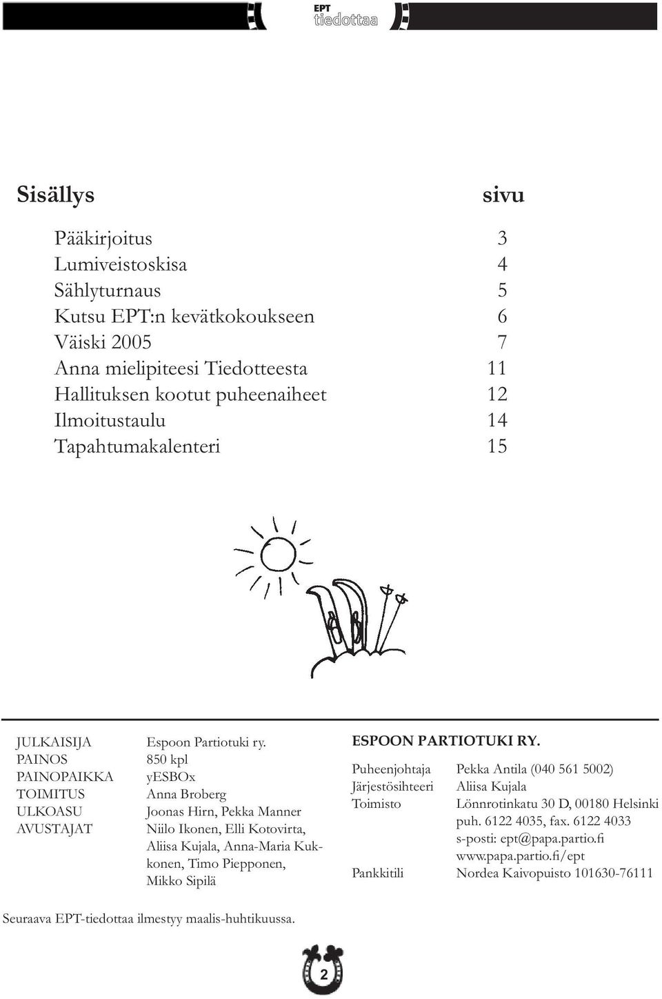 850 kpl yesbox Anna Broberg Joonas Hirn, Pekka Manner Niilo Ikonen, Elli Kotovirta, Aliisa Kujala, Anna-Maria Kukkonen, Timo Piepponen, Mikko Sipilä ESPOON PARTIOTUKI RY.