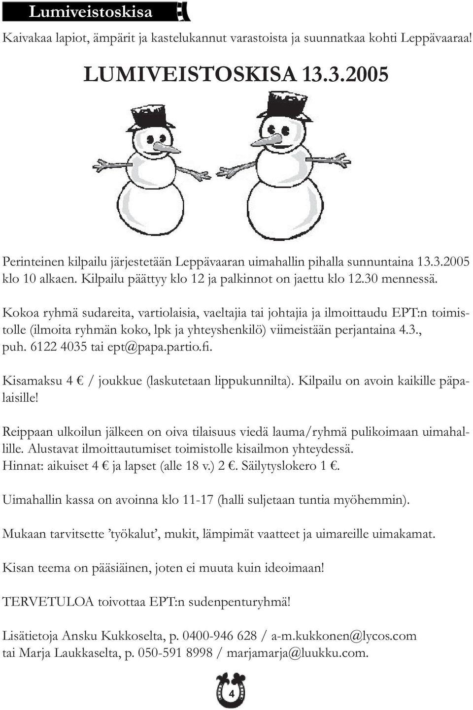 Kokoa ryhmä sudareita, vartiolaisia, vaeltajia tai johtajia ja ilmoittaudu EPT:n toimistolle (ilmoita ryhmän koko, lpk ja yhteyshenkilö) viimeistään perjantaina 4.3., puh. 6122 4035 tai ept@papa.