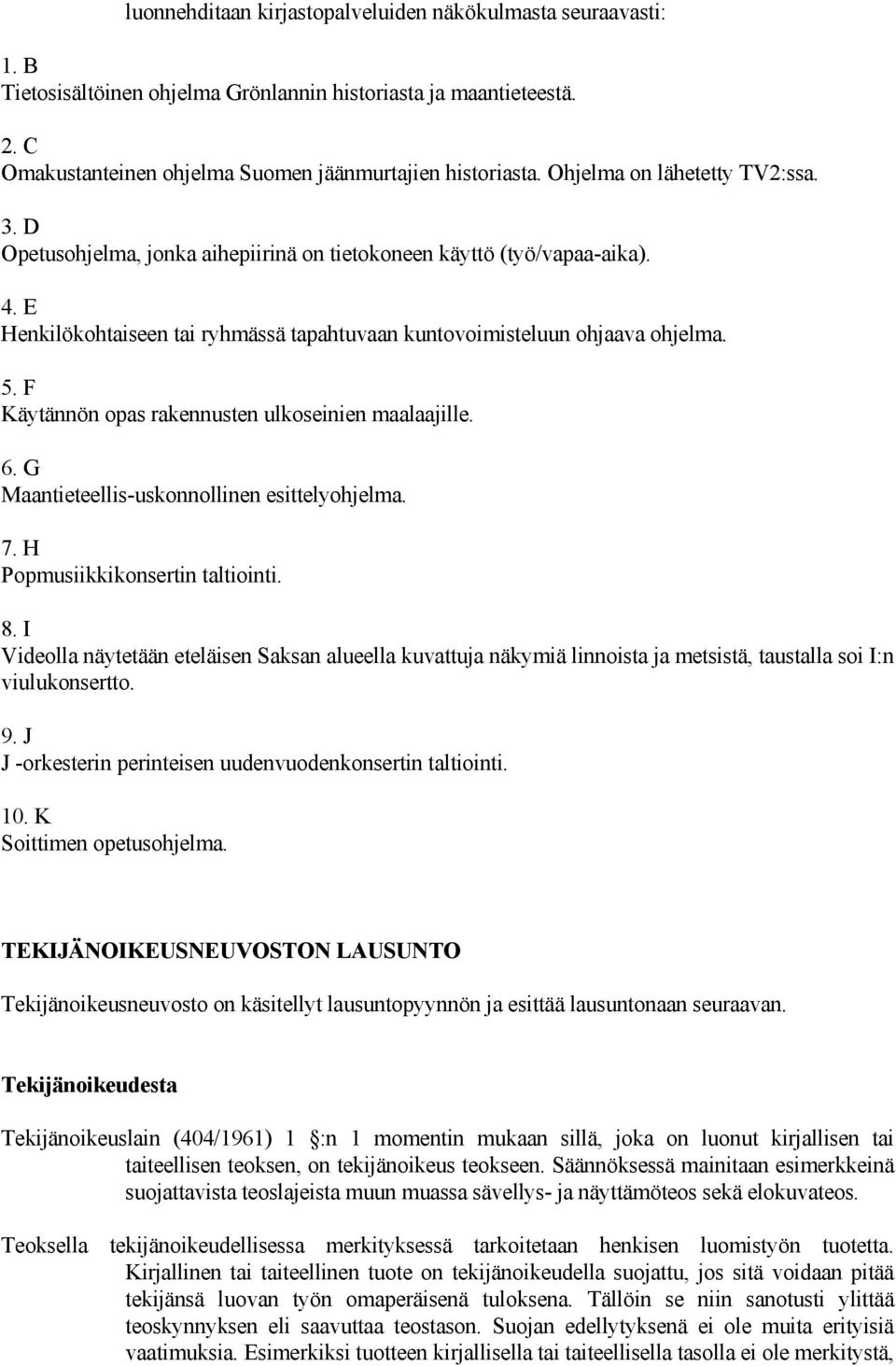 F Käytännön opas rakennusten ulkoseinien maalaajille. 6. G Maantieteellis-uskonnollinen esittelyohjelma. 7. H Popmusiikkikonsertin taltiointi. 8.