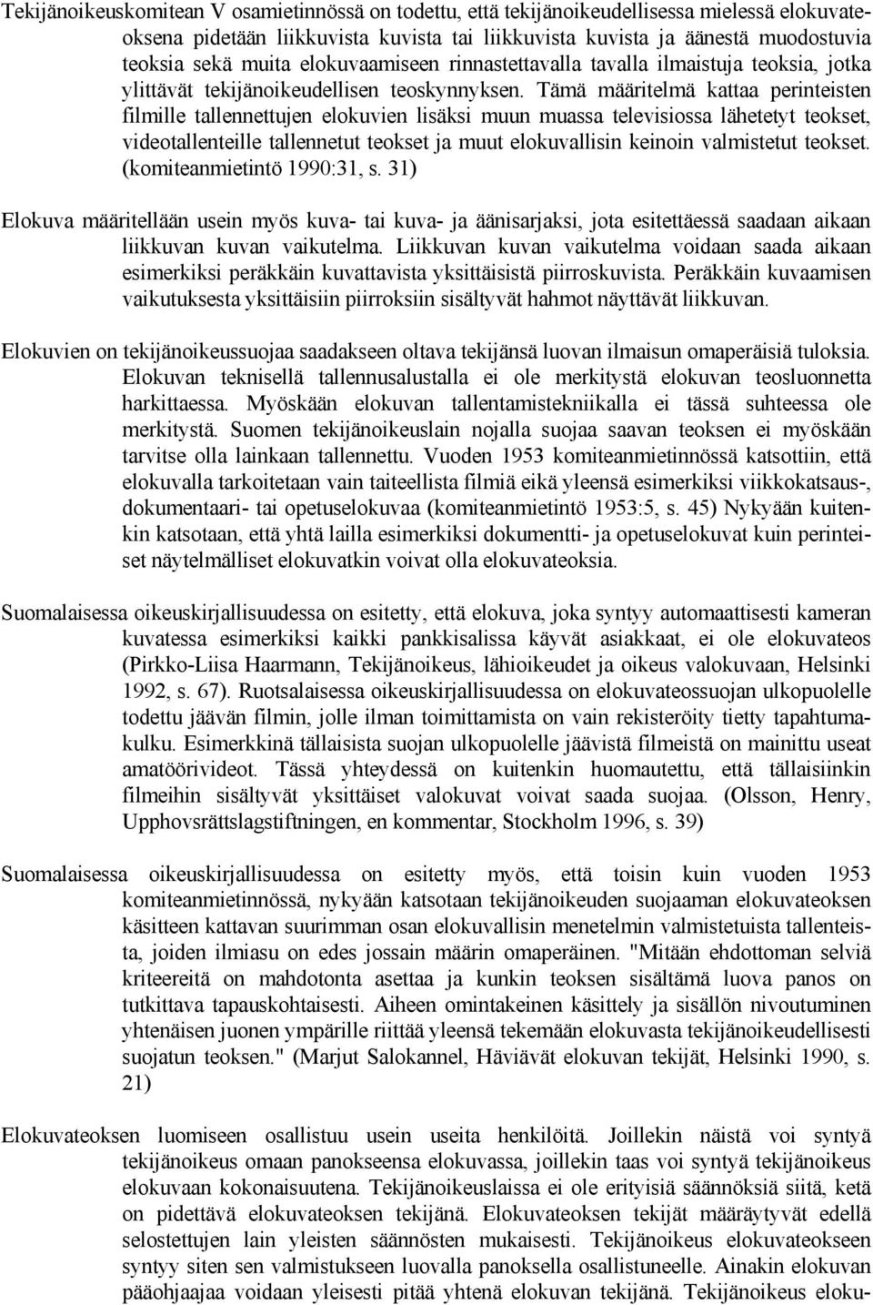 Tämä määritelmä kattaa perinteisten filmille tallennettujen elokuvien lisäksi muun muassa televisiossa lähetetyt teokset, videotallenteille tallennetut teokset ja muut elokuvallisin keinoin