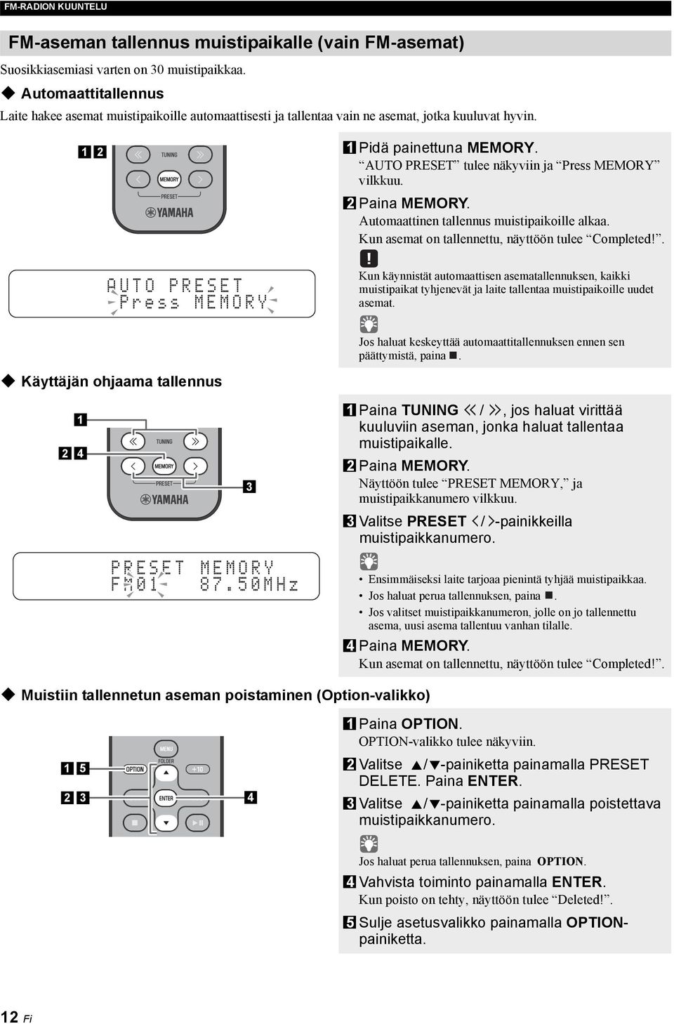 AUTO PRESET tulee näkyviin ja Press MEMORY vilkkuu. 2 Paina MEMORY. Automaattinen tallennus muistipaikoille alkaa. Kun asemat on tallennettu, näyttöön tulee Completed!