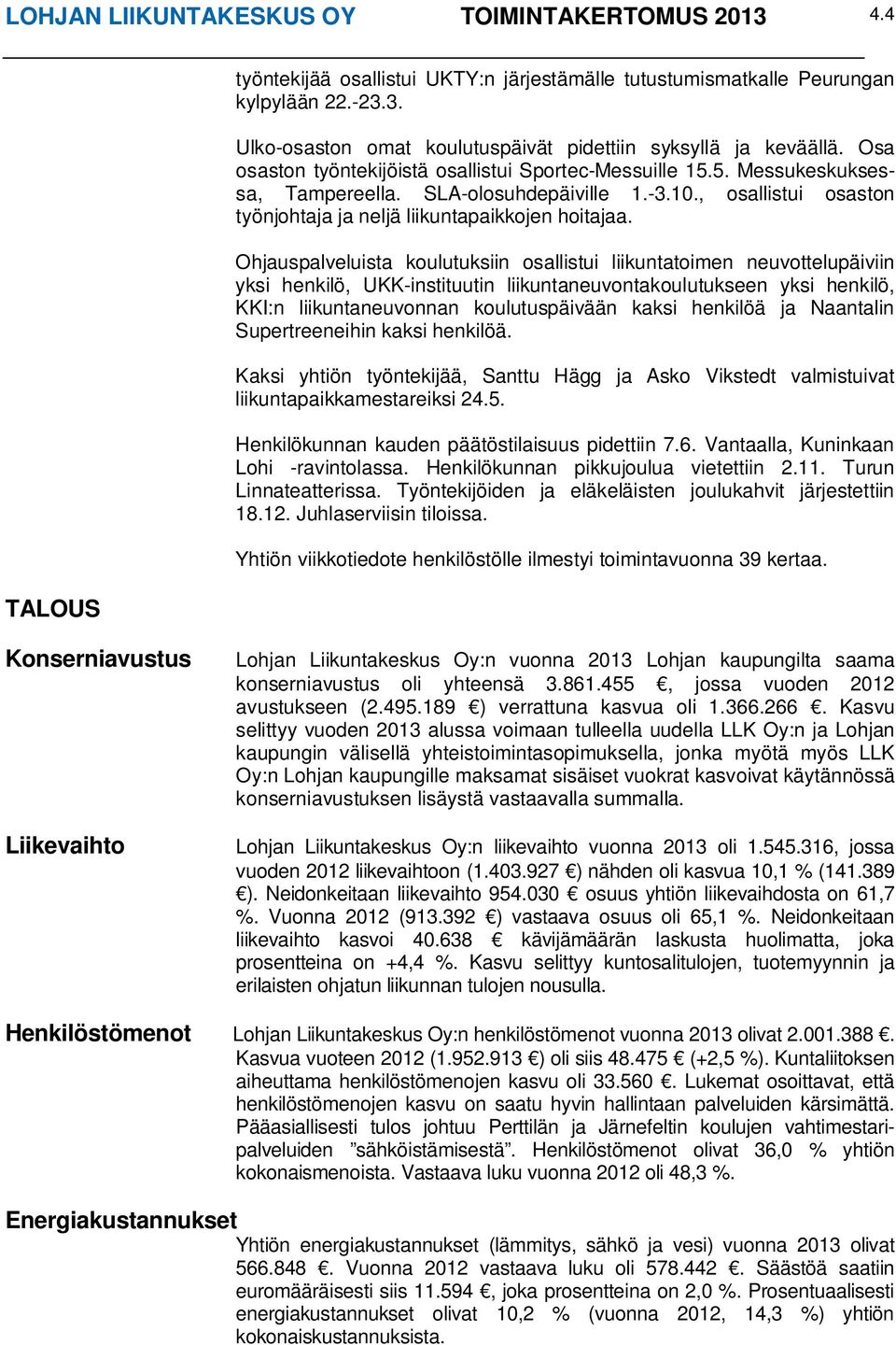 Ohjauspalveluista koulutuksiin osallistui liikuntatoimen neuvottelupäiviin yksi henkilö, UKK-instituutin liikuntaneuvontakoulutukseen yksi henkilö, KKI:n liikuntaneuvonnan koulutuspäivään kaksi