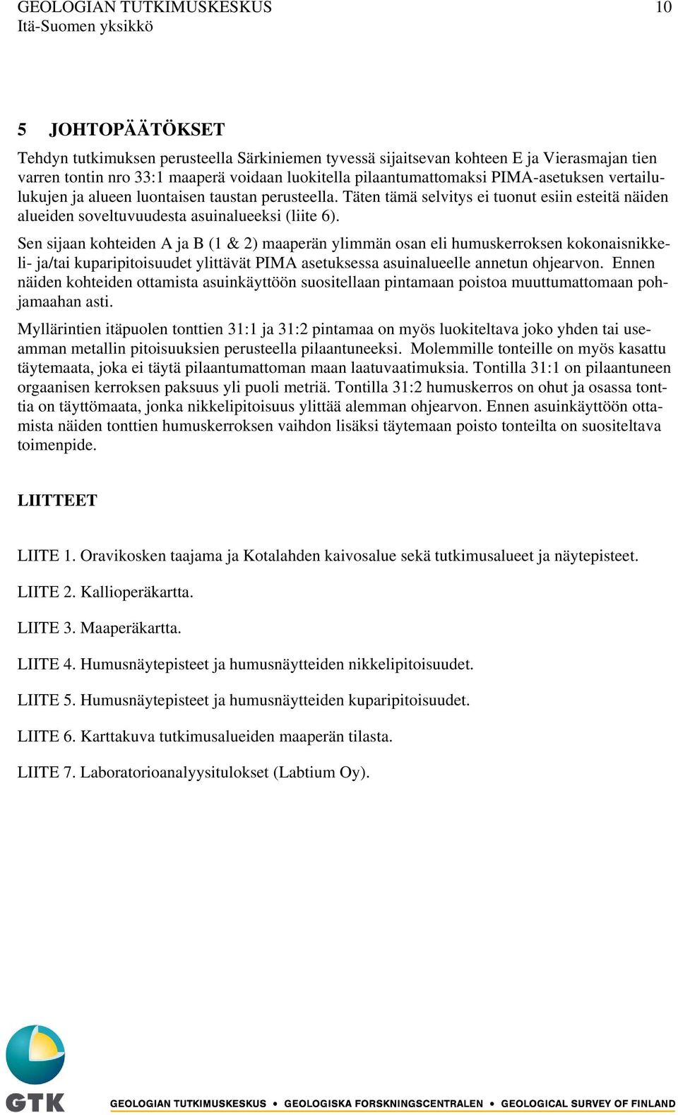 Sen sijaan kohteiden A ja B (1 & 2) maaperän ylimmän osan eli humuskerroksen kokonaisnikkeli- ja/tai kuparipitoisuudet ylittävät PIMA asetuksessa asuinalueelle annetun ohjearvon.