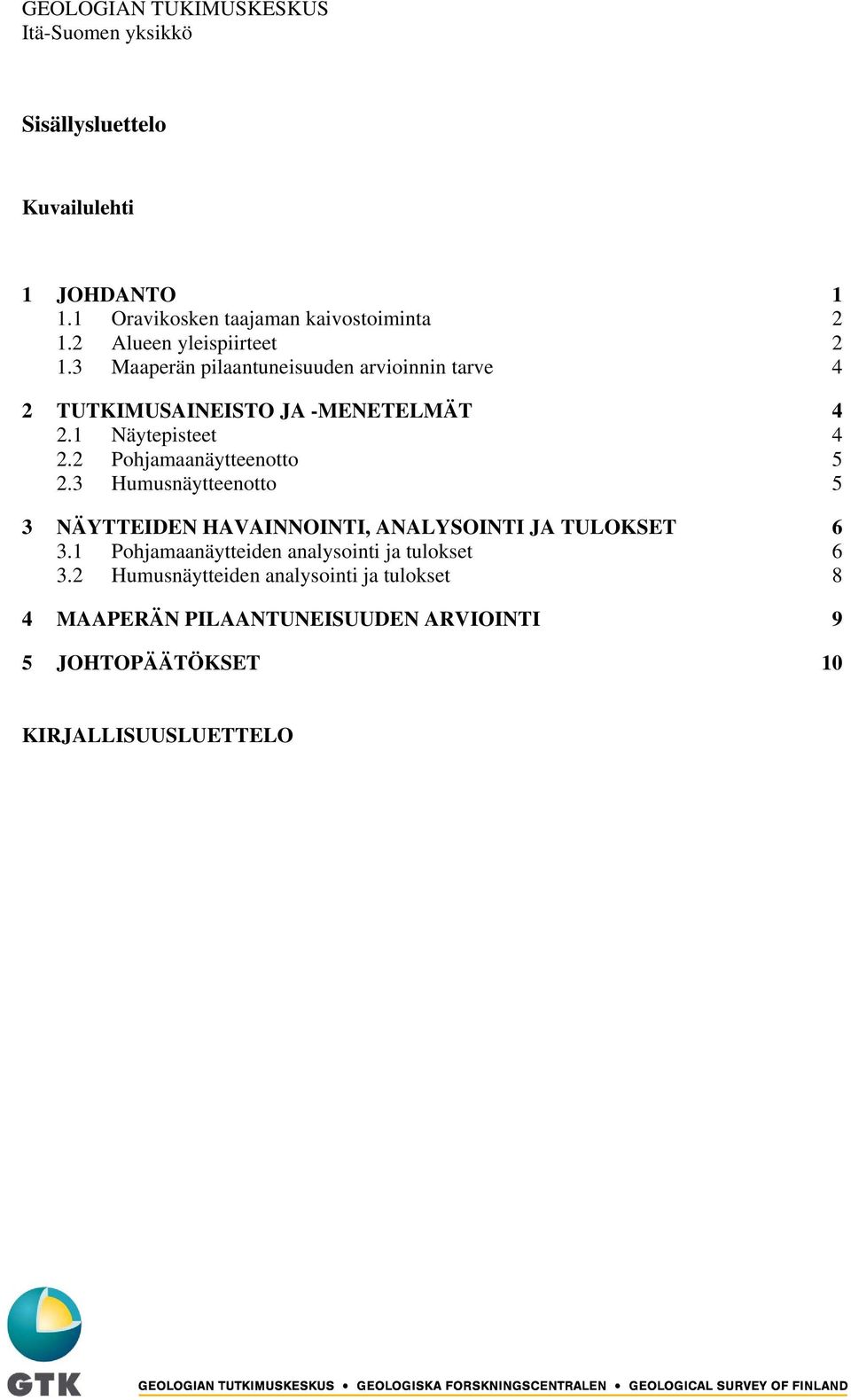 1 Näytepisteet 4 2.2 Pohjamaanäytteenotto 5 2.3 Humusnäytteenotto 5 3 NÄYTTEIDEN HAVAINNOINTI, ANALYSOINTI JA TULOKSET 6 3.