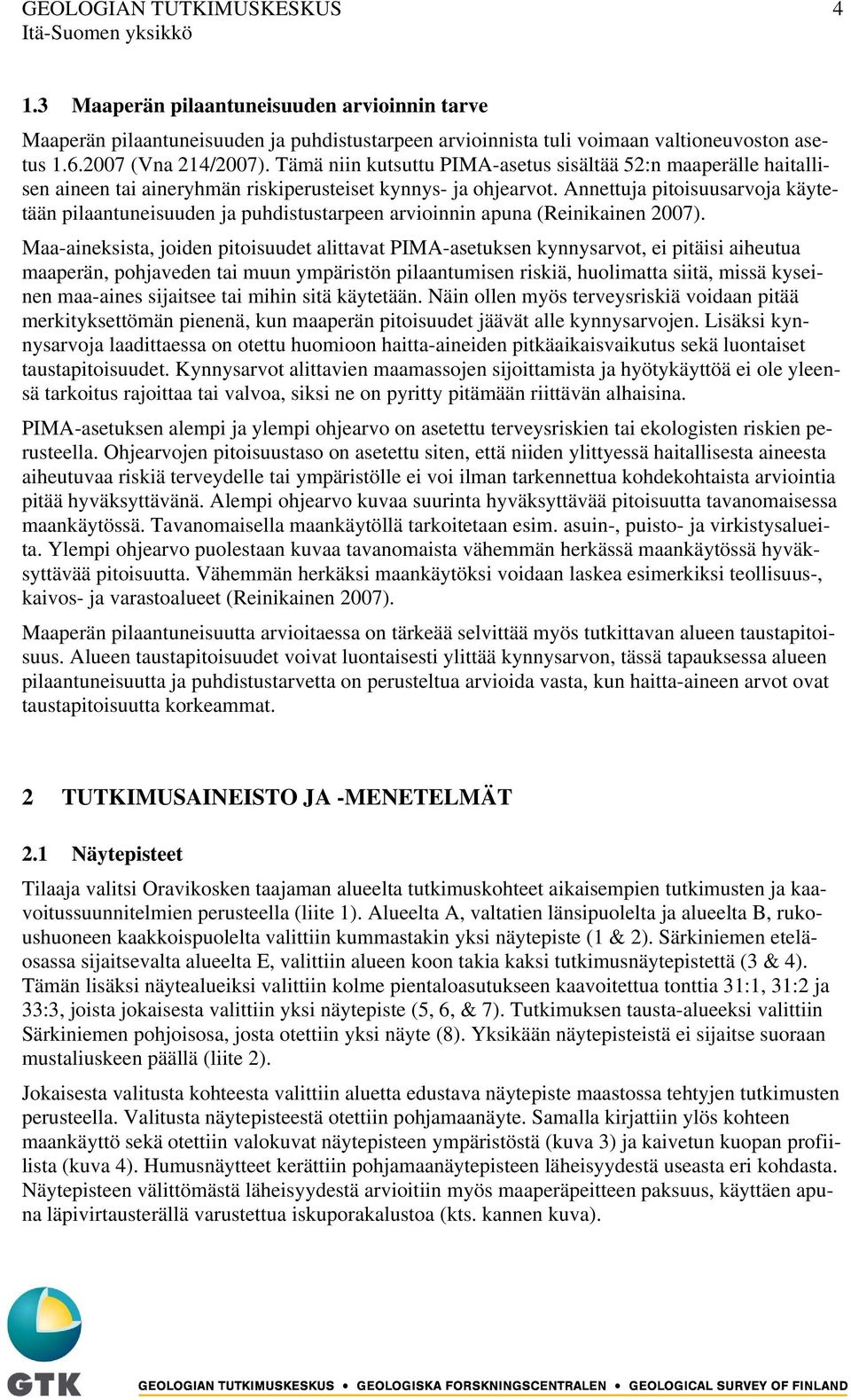 Annettuja pitoisuusarvoja käytetään pilaantuneisuuden ja puhdistustarpeen arvioinnin apuna (Reinikainen 2007).