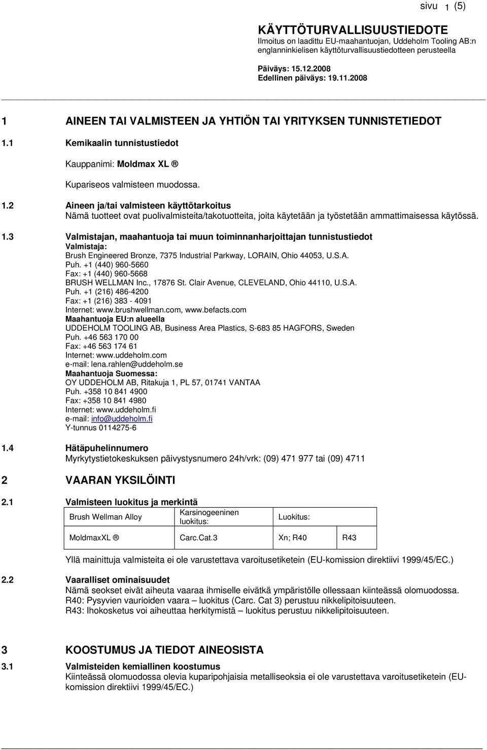 1.3 Valmistajan, maahantuoja tai muun toiminnanharjoittajan tunnistustiedot Valmistaja: Brush Engineered Bronze, 7375 Industrial Parkway, LORAIN, Ohio 44053, U.S.A. Puh.