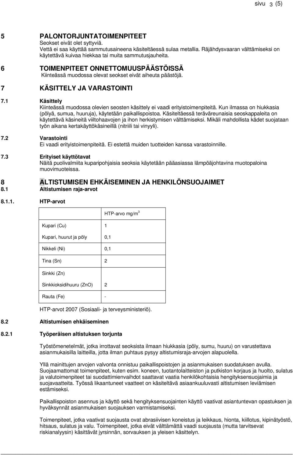 7 KÄSITTELY JA VARASTOINTI 7.1 Käsittely Kiinteässä muodossa olevien seosten käsittely ei vaadi erityistoimenpiteitä. Kun ilmassa on hiukkasia (pölyä, sumua, huuruja), käytetään paikallispoistoa.