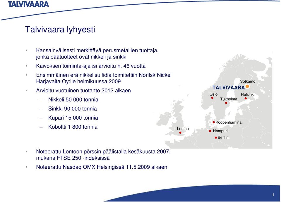 Nikkeli 50 000 tonnia Sinkki 90 000 tonnia Kupari 15 000 tonnia Koboltti 1 800 tonnia Lontoo Sotkamo TALVIVAARA Oslo Tukholma Kööpenhamina Hampuri