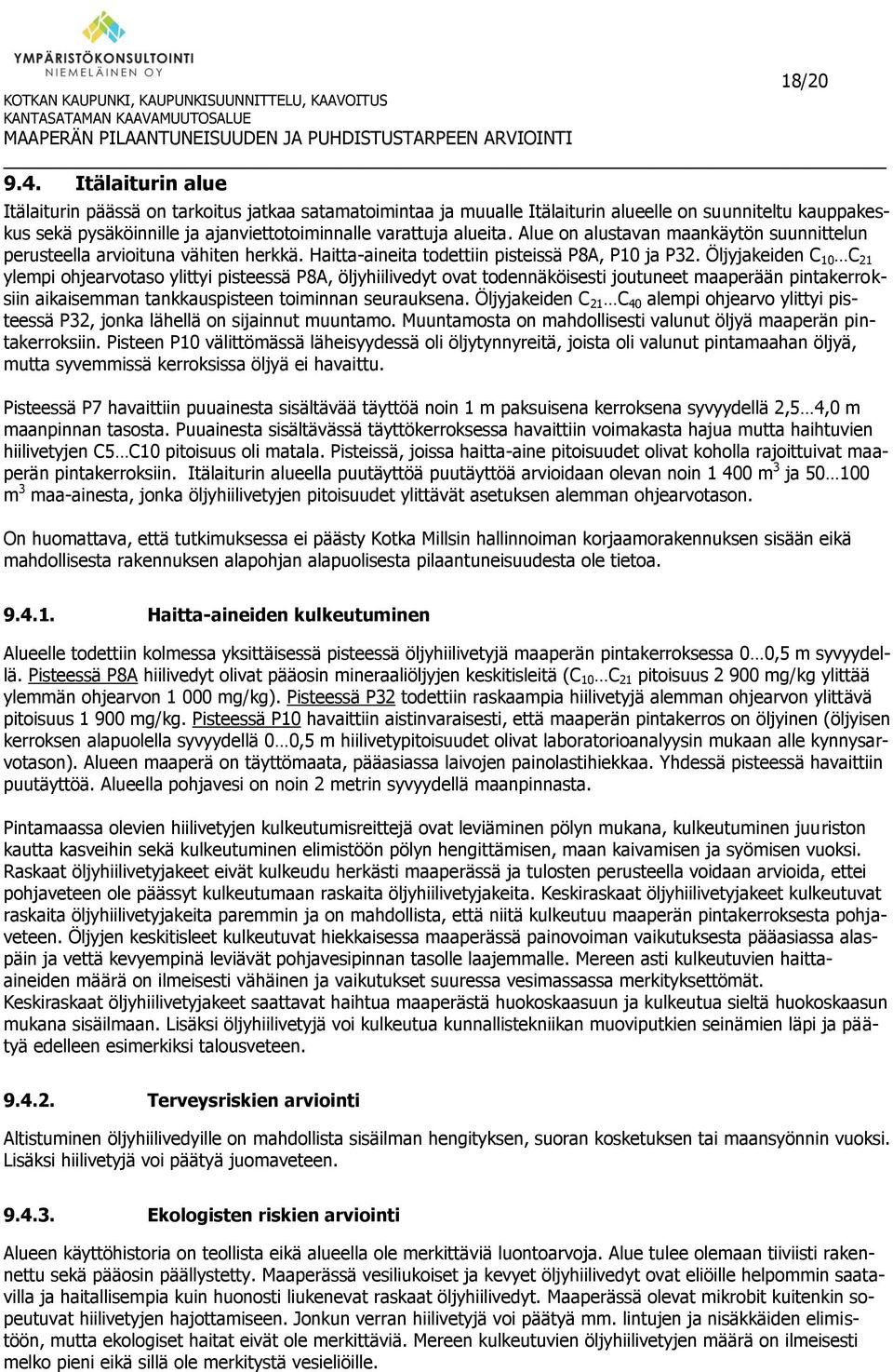 Alue on alustavan maankäytön suunnittelun perusteella arvioituna vähiten herkkä. Haitta-aineita todettiin pisteissä P8A, P10 ja P32.