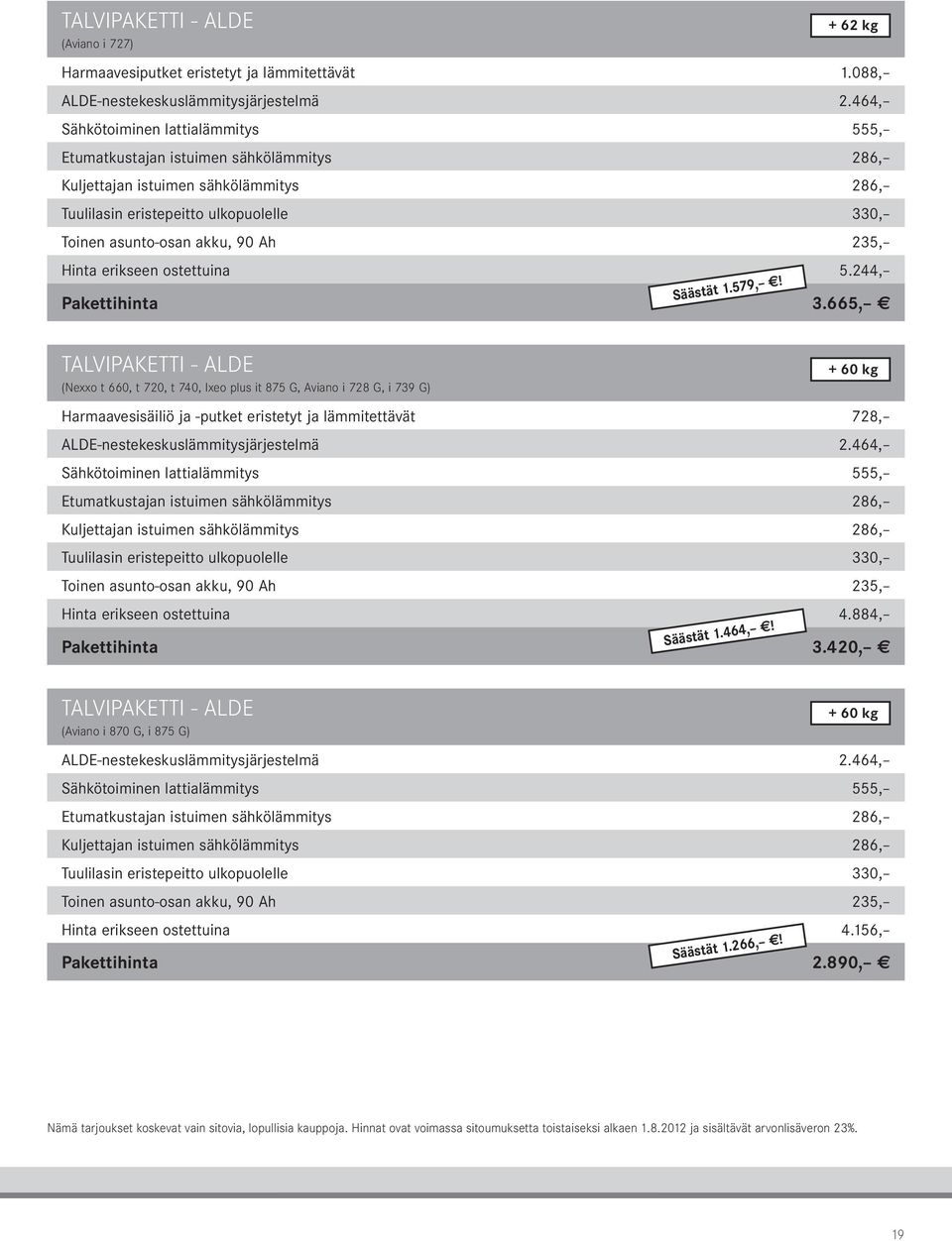 erikseen ostettuina 5.44, Säästät 1.579,! Pakettihinta.