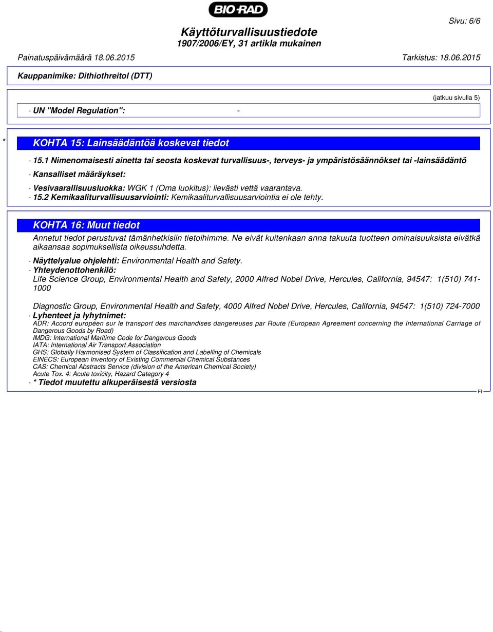 vaarantava. 15.2 Kemikaaliturvallisuusarviointi: Kemikaaliturvallisuusarviointia ei ole tehty. KOHTA 16: Muut tiedot Annetut tiedot perustuvat tämänhetkisiin tietoihimme.