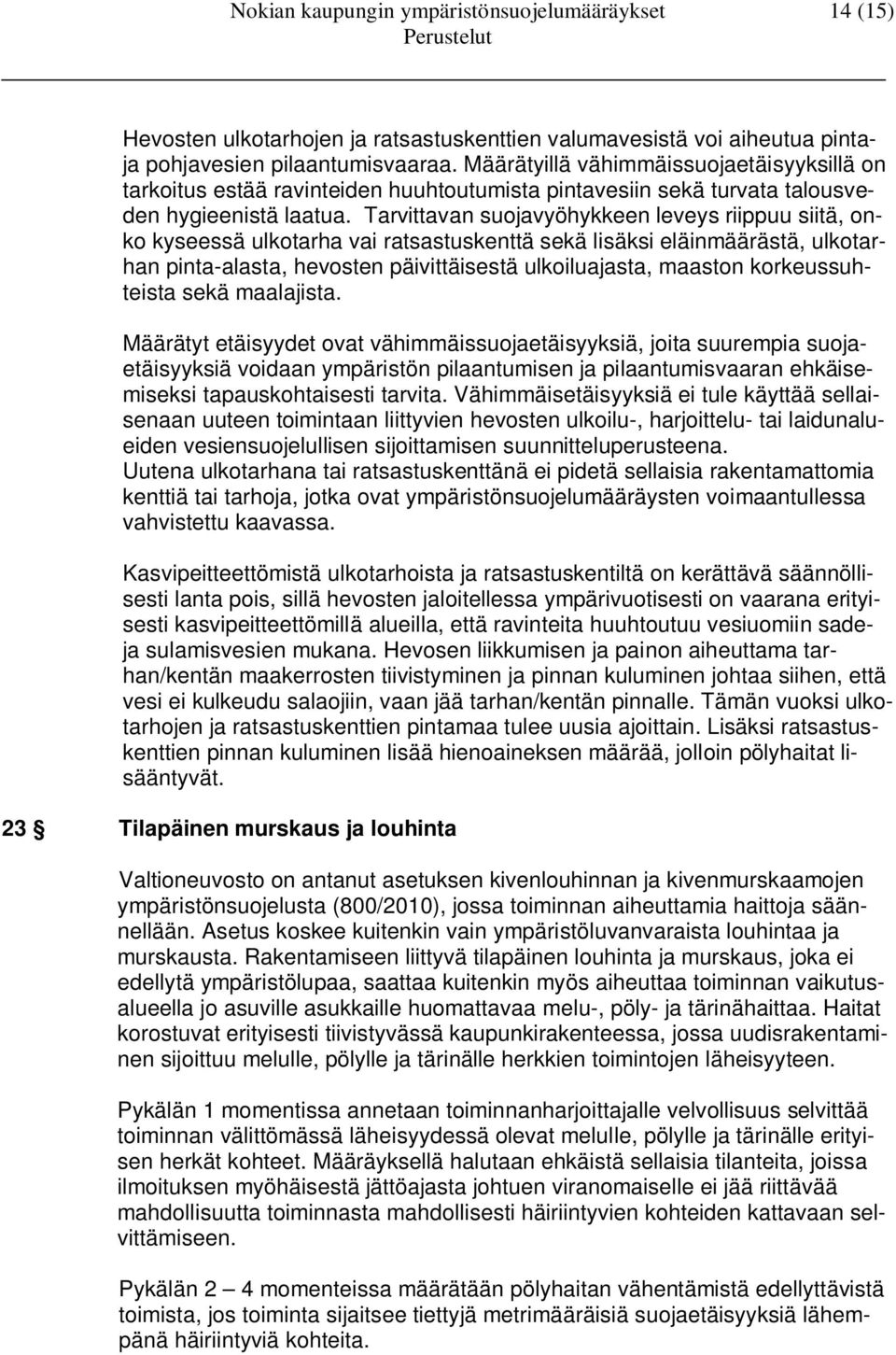 Tarvittavan suojavyöhykkeen leveys riippuu siitä, onko kyseessä ulkotarha vai ratsastuskenttä sekä lisäksi eläinmäärästä, ulkotarhan pinta-alasta, hevosten päivittäisestä ulkoiluajasta, maaston