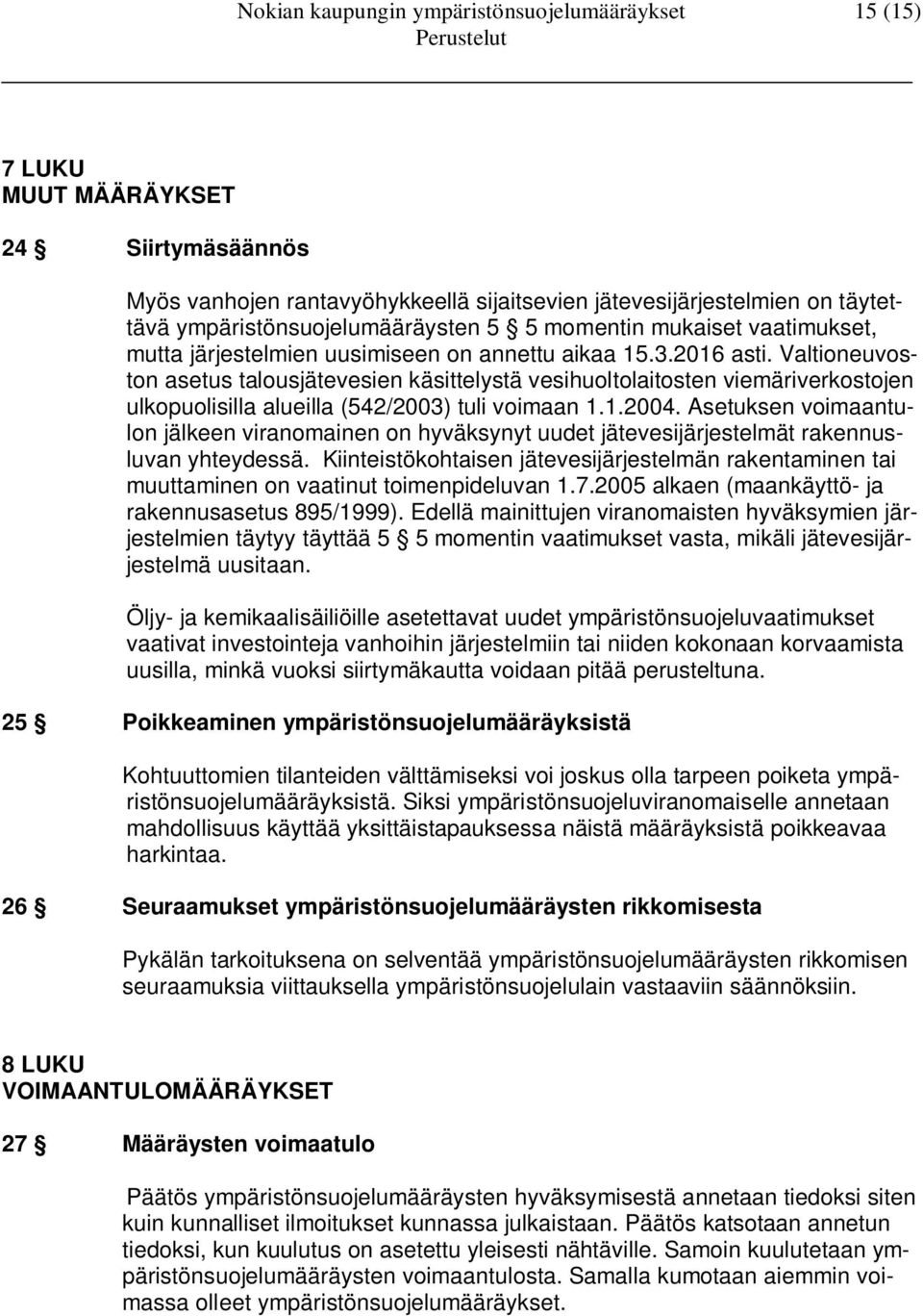 Valtioneuvoston asetus talousjätevesien käsittelystä vesihuoltolaitosten viemäriverkostojen ulkopuolisilla alueilla (542/2003) tuli voimaan 1.1.2004.