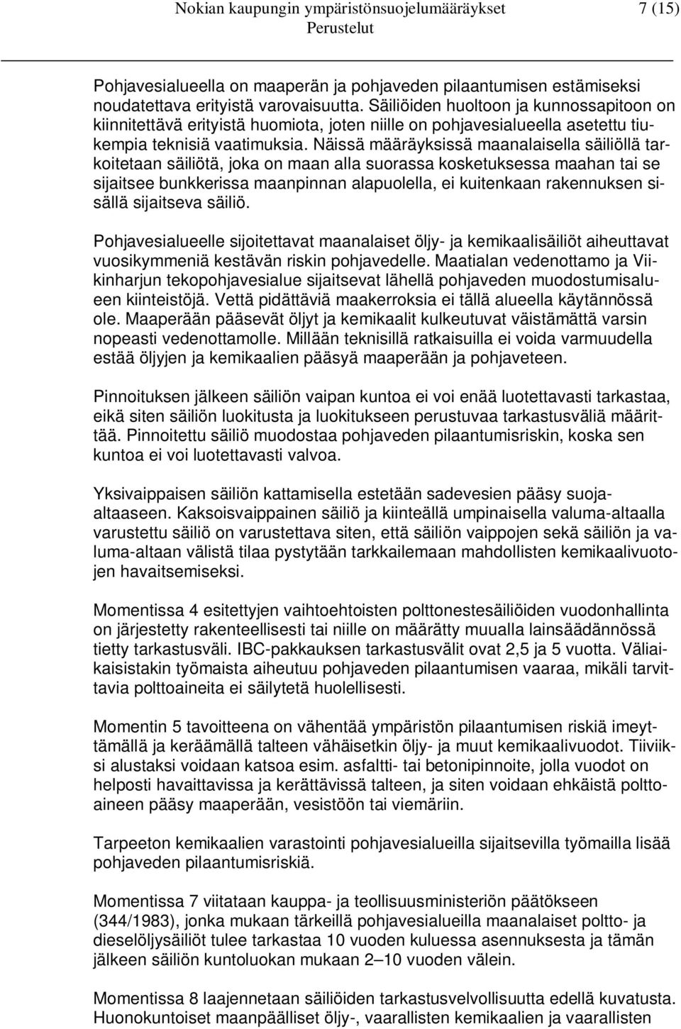 Näissä määräyksissä maanalaisella säiliöllä tarkoitetaan säiliötä, joka on maan alla suorassa kosketuksessa maahan tai se sijaitsee bunkkerissa maanpinnan alapuolella, ei kuitenkaan rakennuksen