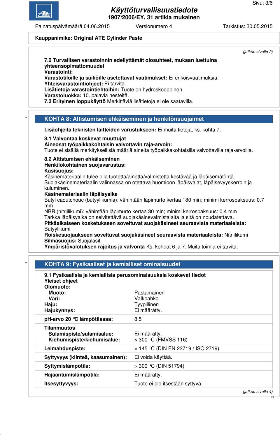 3 Erityinen loppukäyttö Merkittäviä lisätietoja ei ole saatavilla.