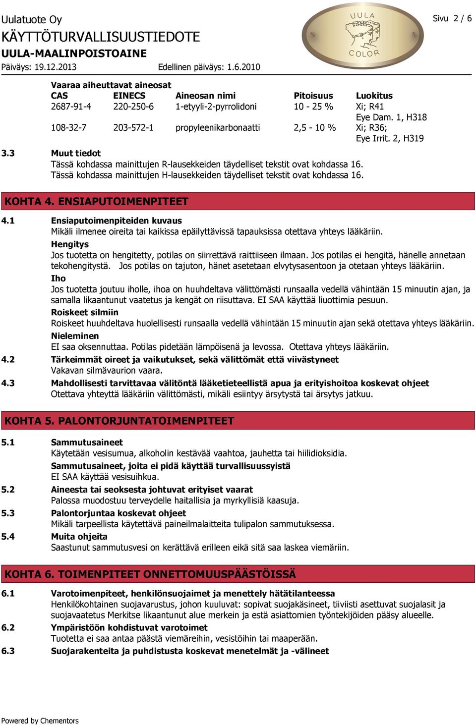 Tässä kohdassa mainittujen H-lausekkeiden täydelliset tekstit ovat kohdassa 16. KOHTA 4. ENSIAPUTOIMENPITEET 4.