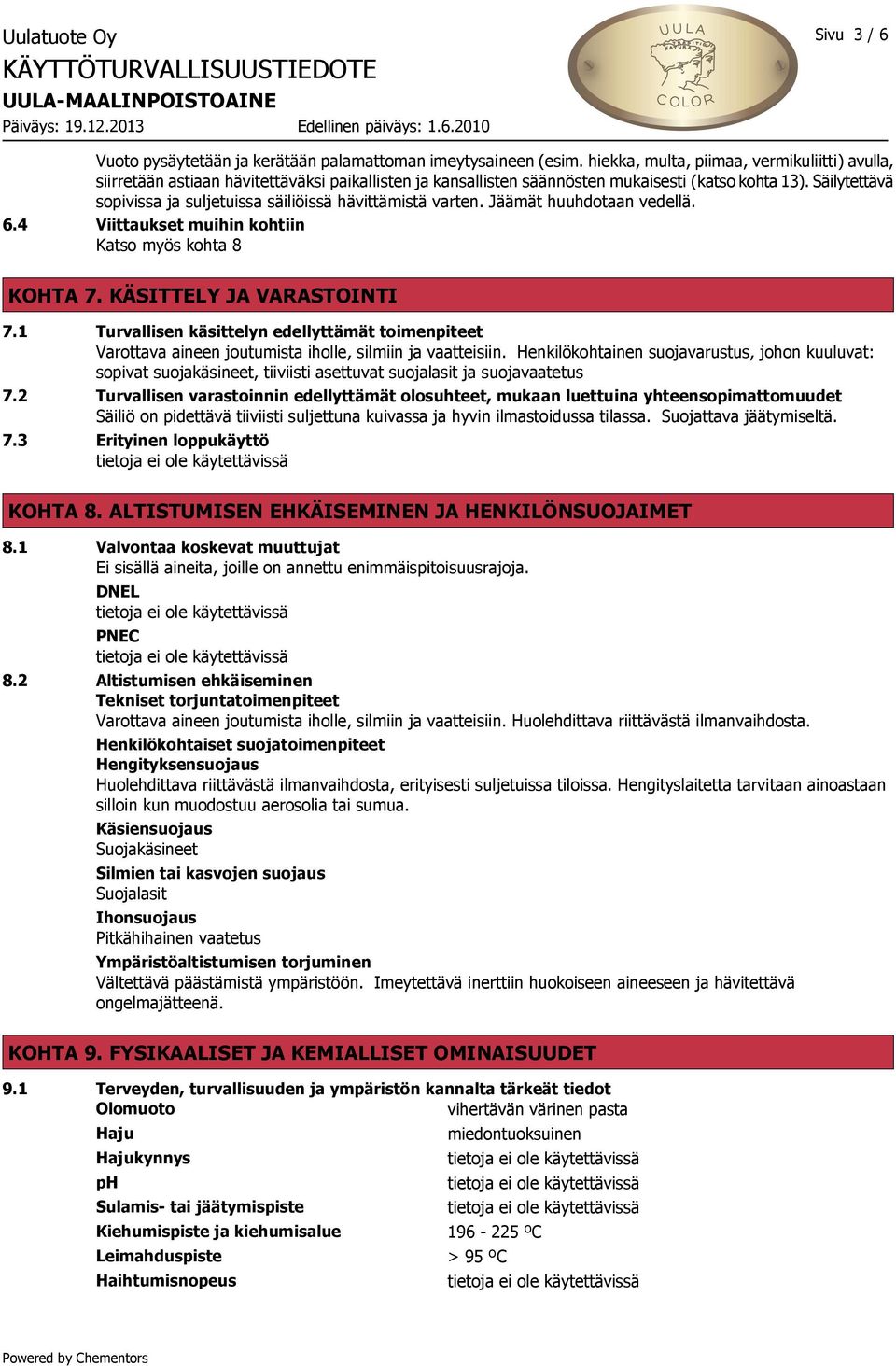 Säilytettävä sopivissa ja suljetuissa säiliöissä hävittämistä varten. Jäämät huuhdotaan vedellä. 6.4 Viittaukset muihin kohtiin Katso myös kohta 8 KOHTA 7. KÄSITTELY JA VARASTOINTI 7.