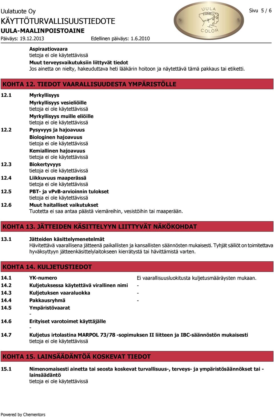 3 Biokertyvyys 12.4 Liikkuvuus maaperässä 12.5 PBT- ja vpvb-arvioinnin tulokset 12.6 Muut haitalliset vaikutukset Tuotetta ei saa antaa päästä viemäreihin, vesistöihin tai maaperään. KOHTA 13.