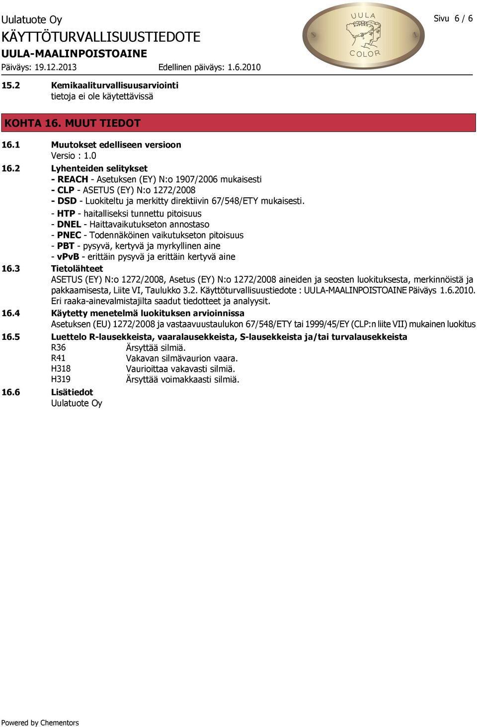 - HTP - haitalliseksi tunnettu pitoisuus - DNEL - Haittavaikutukseton annostaso - PNEC - Todennäköinen vaikutukseton pitoisuus - PBT - pysyvä, kertyvä ja myrkyllinen aine - vpvb - erittäin pysyvä ja