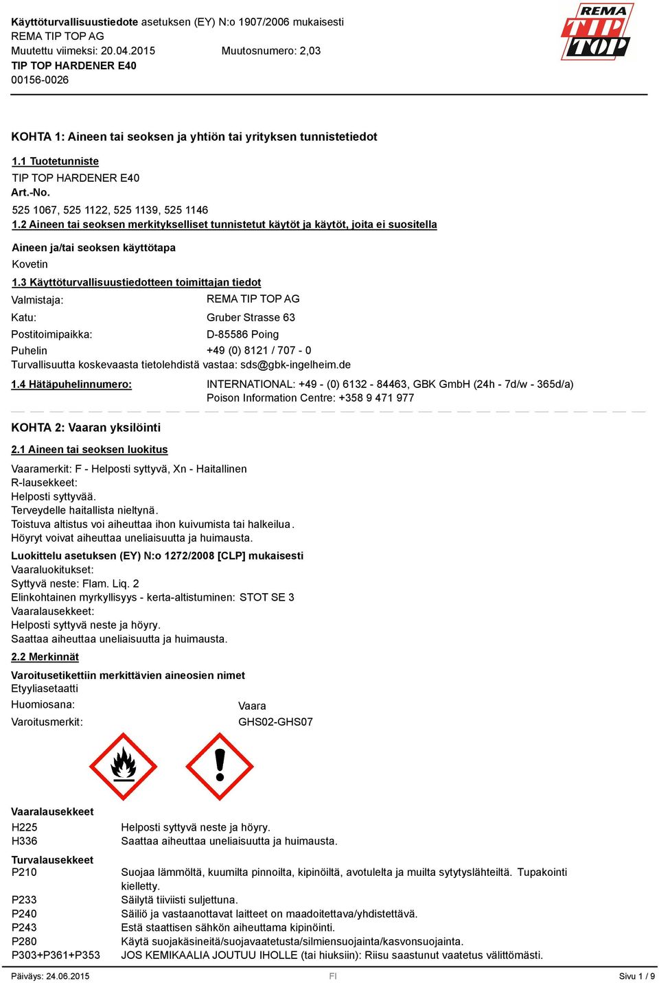 Käyttöturvallisuustiedotteen toimittajan tiedot Valmistaja: Katu: Postitoimipaikka: Gruber Strasse 6 D-85586 Poing Puhelin +49 (0) 8121 / 707-0 Turvallisuutta koskevaasta tietolehdistä vastaa: