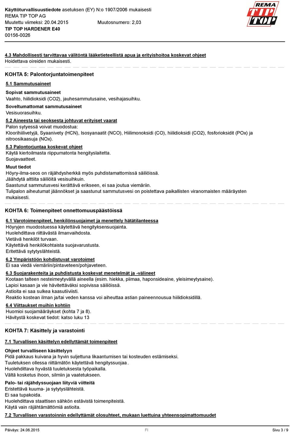 2 Aineesta tai seoksesta johtuvat erityiset vaarat Palon sytyessä voivat muodostua: Kloorihiilivetyjä, Syaanivety (HCN), Isosyanaatit (NCO), Hiilimonoksidi (CO), hiilidioksidi (CO2), fosforioksidit