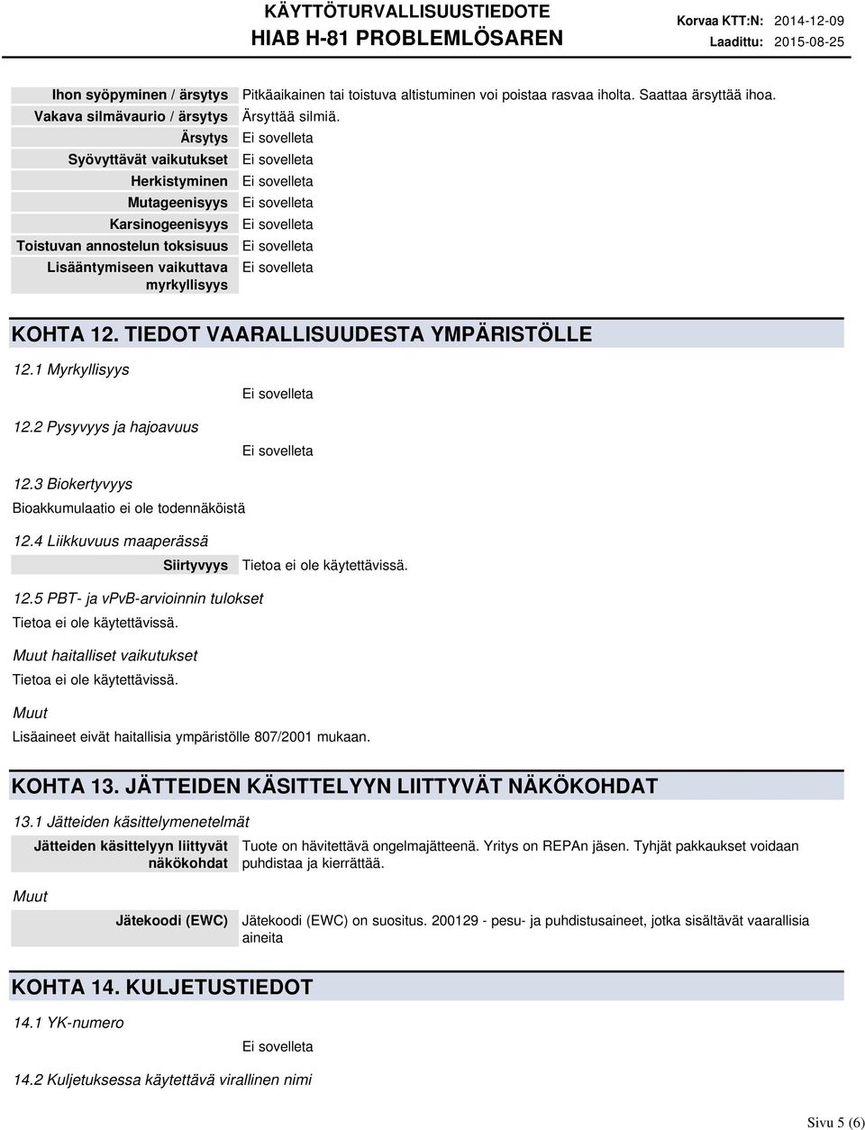 TIEDOT VAARALLISUUDESTA YMPÄRISTÖLLE 12.1 Myrkyllisyys 12.2 Pysyvyys ja hajoavuus 12.3 Biokertyvyys Bioakkumulaatio ei ole todennäköistä 12.4 Liikkuvuus maaperässä Siirtyvyys 12.