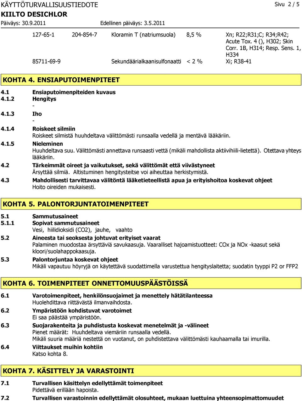 4.1.5 Nieleminen Huuhdeltava suu. Välittömästi annettava runsaasti vettä (mikäli mahdollista aktiivihiililietettä). Otettava yhteys lääkäriin. 4.