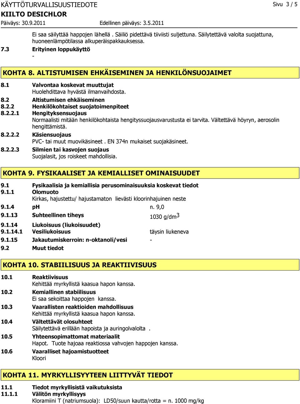 2.2.1 Hengityksensuojaus Normaalisti mitään henkilökohtaista hengityssuojausvarustusta ei tarvita. Vältettävä höyryn, aerosolin hengittämistä. 8.2.2.2 Käsiensuojaus PVC tai muut muovikäsineet.