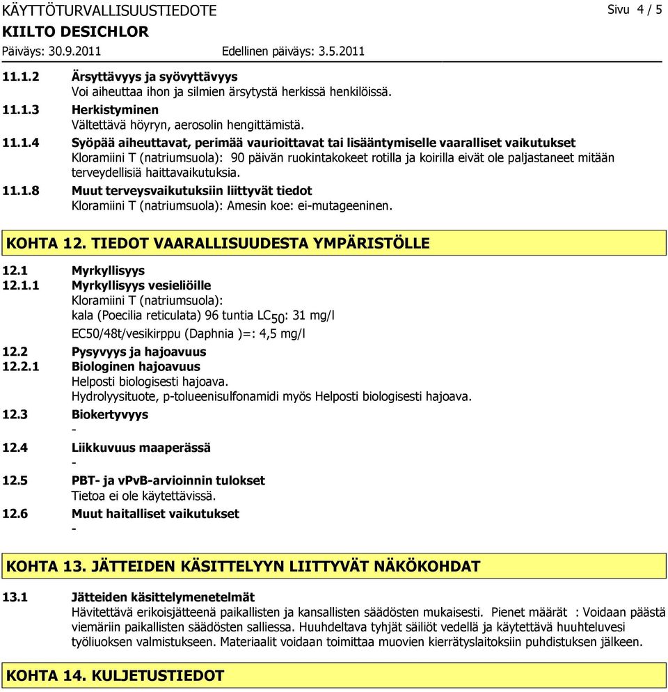 terveydellisiä haittavaikutuksia. 11.1.8 Muut terveysvaikutuksiin liittyvät tiedot Kloramiini T (natriumsuola): Amesin koe: eimutageeninen. KOHTA 12. TIEDOT VAARALLISUUDESTA YMPÄRISTÖLLE 12.