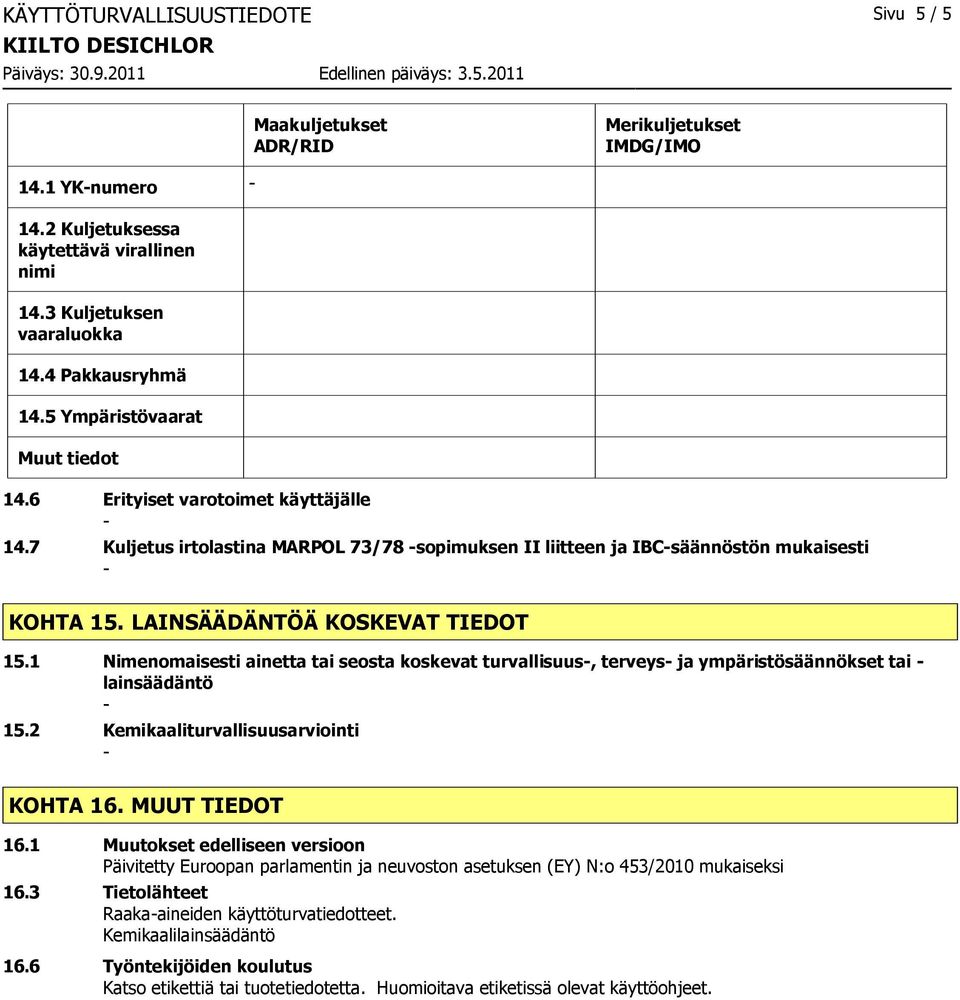 LAINSÄÄDÄNTÖÄ KOSKEVAT TIEDOT 15.1 Nimenomaisesti ainetta tai seosta koskevat turvallisuus, terveys ja ympäristösäännökset tai lainsäädäntö 15.2 Kemikaaliturvallisuusarviointi KOHTA 16.