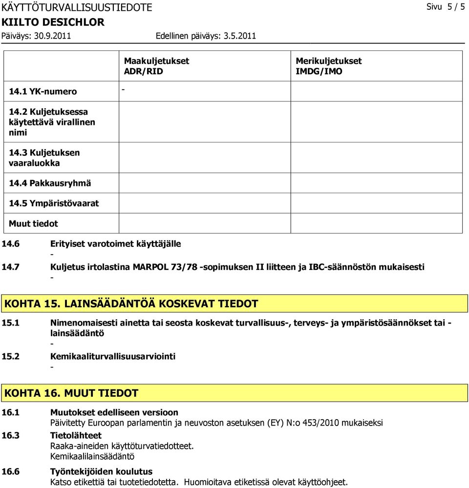 LAINSÄÄDÄNTÖÄ KOSKEVAT TIEDOT 15.1 Nimenomaisesti ainetta tai seosta koskevat turvallisuus, terveys ja ympäristösäännökset tai lainsäädäntö 15.2 Kemikaaliturvallisuusarviointi KOHTA 16.