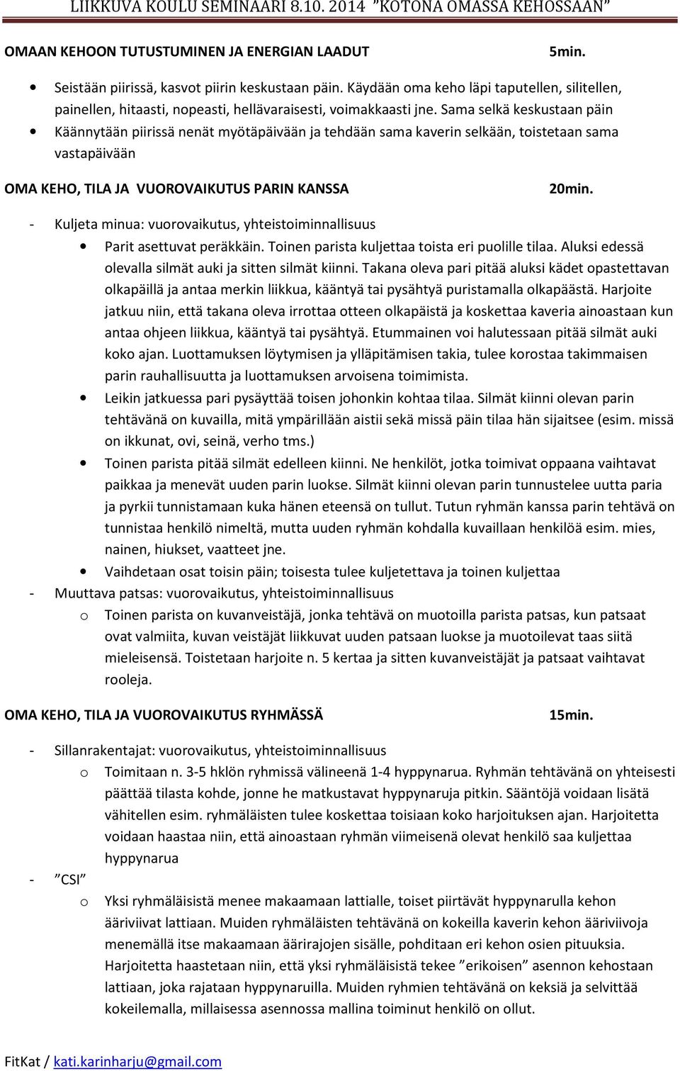 Sama selkä keskustaan päin Käännytään piirissä nenät myötäpäivään ja tehdään sama kaverin selkään, toistetaan sama vastapäivään OMA KEHO, TILA JA VUOROVAIKUTUS PARIN KANSSA 20min.