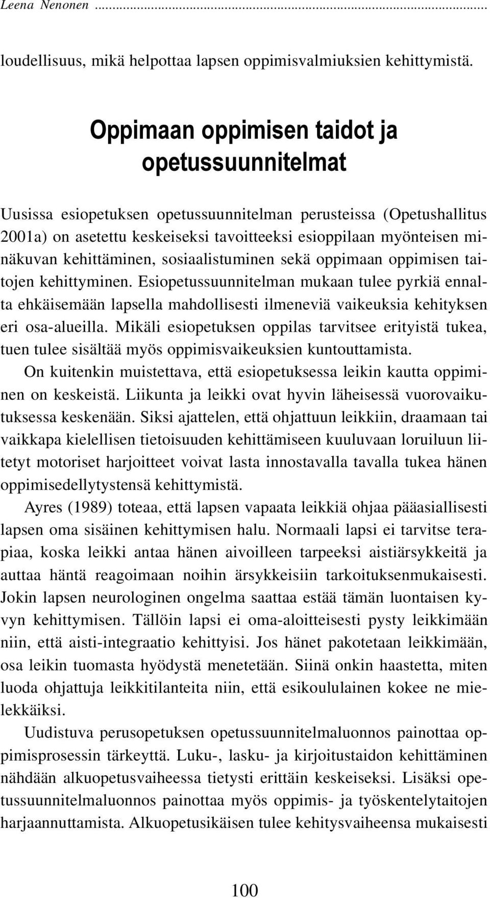 taitojen kehittyminen. Esiopetussuunnitelman mukaan tulee pyrkiä ennalta ehkäisemään lapsella mahdollisesti ilmeneviä vaikeuksia kehityksen eri osa-alueilla.