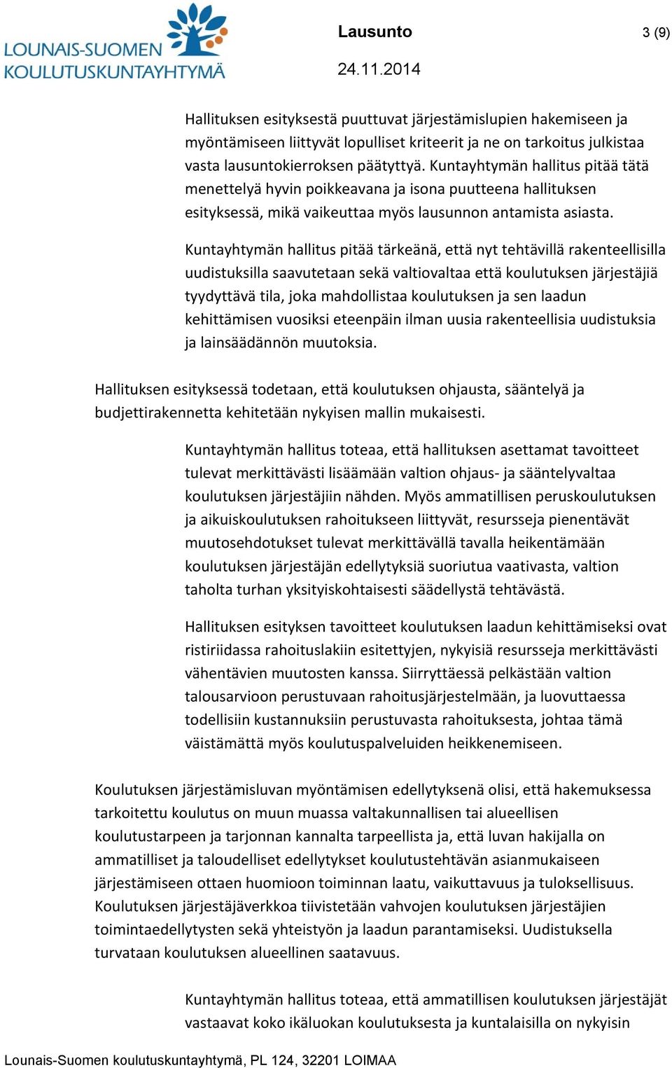 Kuntayhtymän hallitus pitää tärkeänä, että nyt tehtävillä rakenteellisilla uudistuksilla saavutetaan sekä valtiovaltaa että koulutuksen järjestäjiä tyydyttävä tila, joka mahdollistaa koulutuksen ja