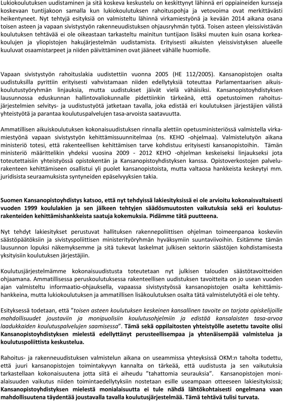 Toisen asteen yleissivistävän koulutuksen tehtävää ei ole oikeastaan tarkasteltu mainitun tuntijaon lisäksi muuten kuin osana korkeakoulujen ja yliopistojen hakujärjestelmän uudistamista.