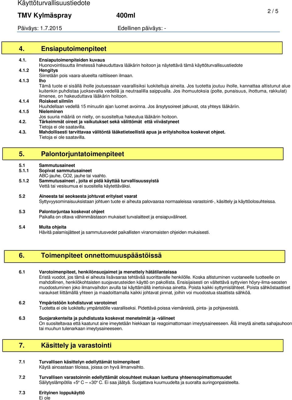 Jos tuotetta joutuu iholle, kannattaa altistunut alue kuitenkin puhdistaa juoksevalla vedellä ja neutraalilla saippualla.