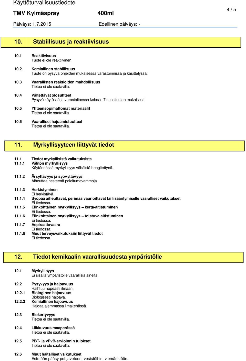 Myrkyllisyyteen liittyvät tiedot 11.1 Tiedot myrkyllisistä vaikutuksista 11.1.1 Välitön myrkyllisyys Käytännössä myrkyllisyys vähäistä hengitettynä. 11.1.2 Ärsyttävyys ja syövyttävyys Aiheuttaa nesteenä paleltumavammoja.