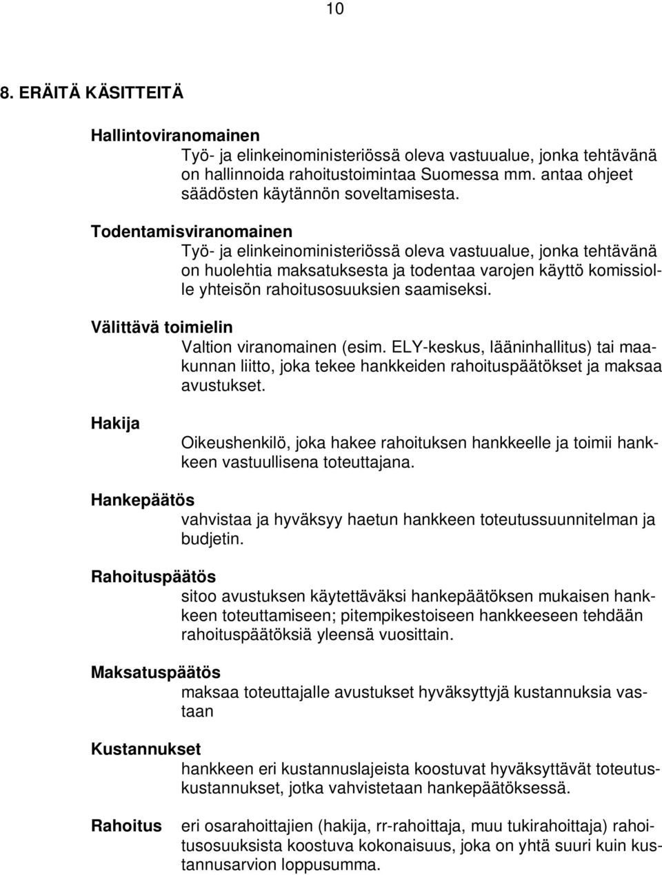 Todentamisviranomainen Työ- ja elinkeinoministeriössä oleva vastuualue, jonka tehtävänä on huolehtia maksatuksesta ja todentaa varojen käyttö komissiolle yhteisön rahoitusosuuksien saamiseksi.